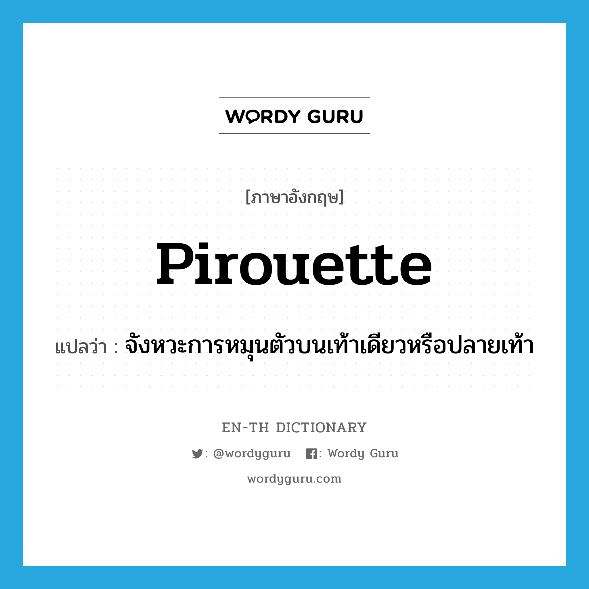 pirouette แปลว่า?, คำศัพท์ภาษาอังกฤษ pirouette แปลว่า จังหวะการหมุนตัวบนเท้าเดียวหรือปลายเท้า ประเภท N หมวด N