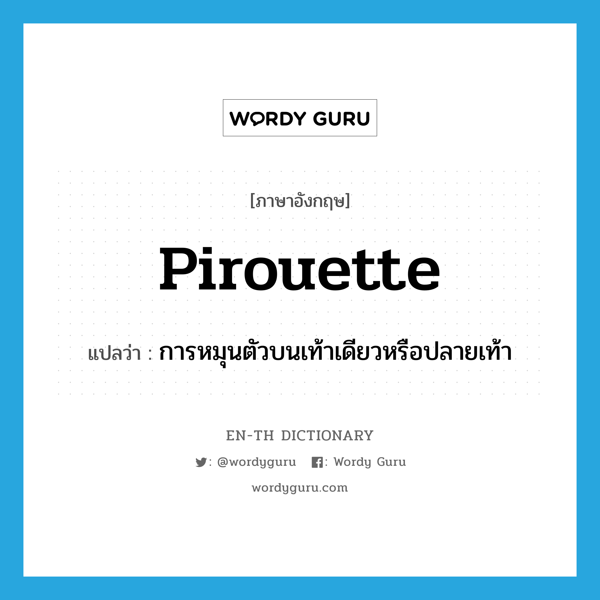 pirouette แปลว่า?, คำศัพท์ภาษาอังกฤษ pirouette แปลว่า การหมุนตัวบนเท้าเดียวหรือปลายเท้า ประเภท N หมวด N