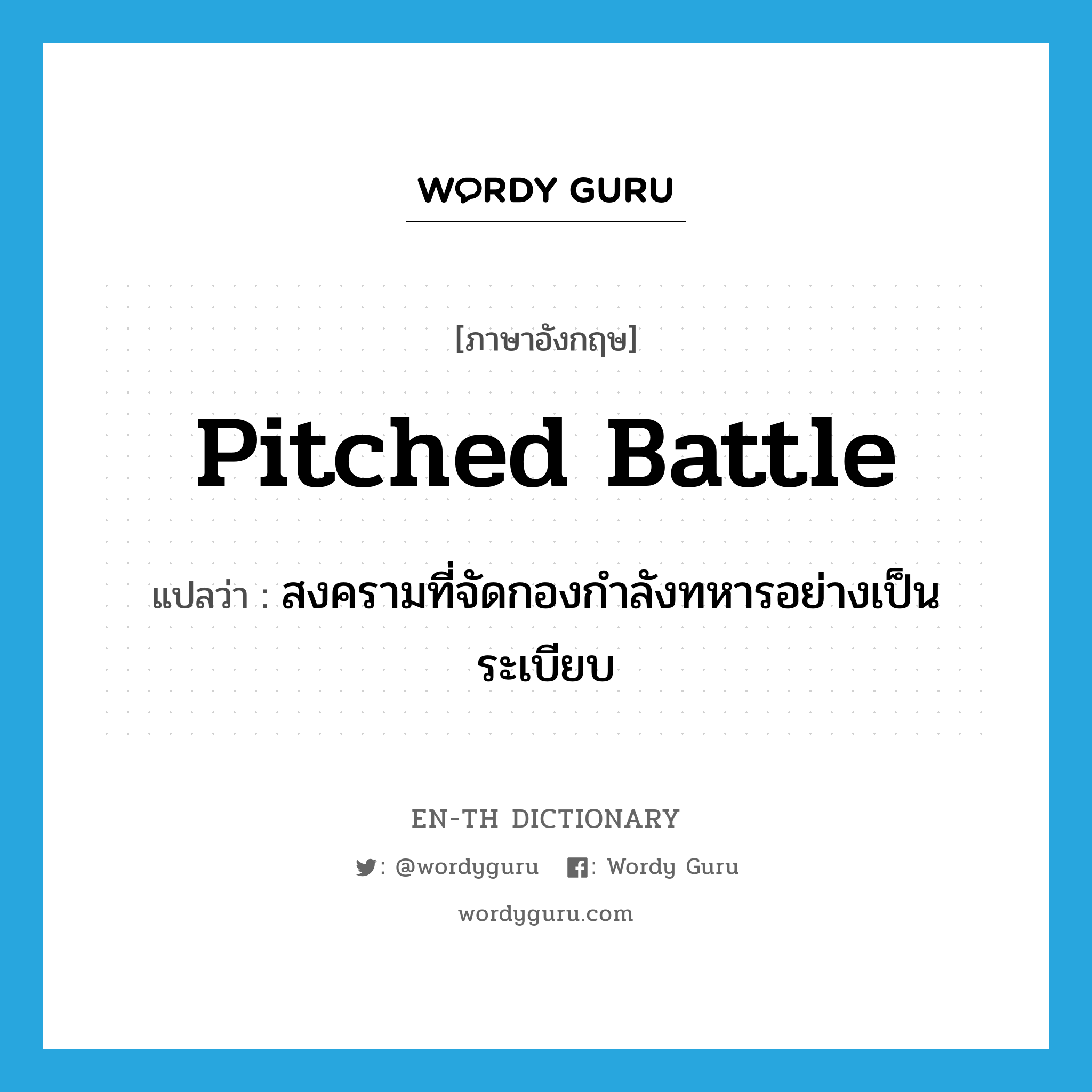 pitched battle แปลว่า?, คำศัพท์ภาษาอังกฤษ pitched battle แปลว่า สงครามที่จัดกองกำลังทหารอย่างเป็นระเบียบ ประเภท N หมวด N