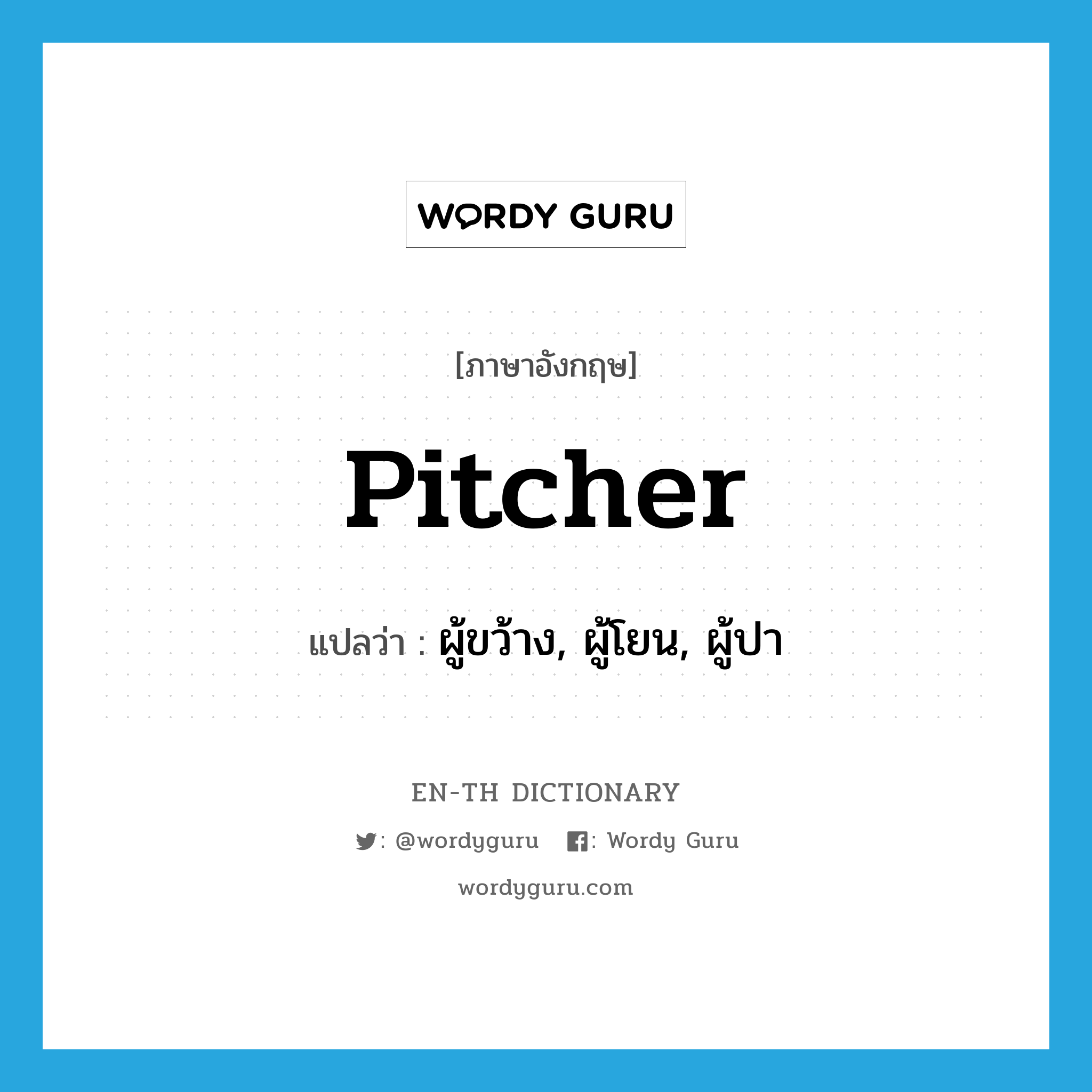 pitcher แปลว่า?, คำศัพท์ภาษาอังกฤษ pitcher แปลว่า ผู้ขว้าง, ผู้โยน, ผู้ปา ประเภท N หมวด N