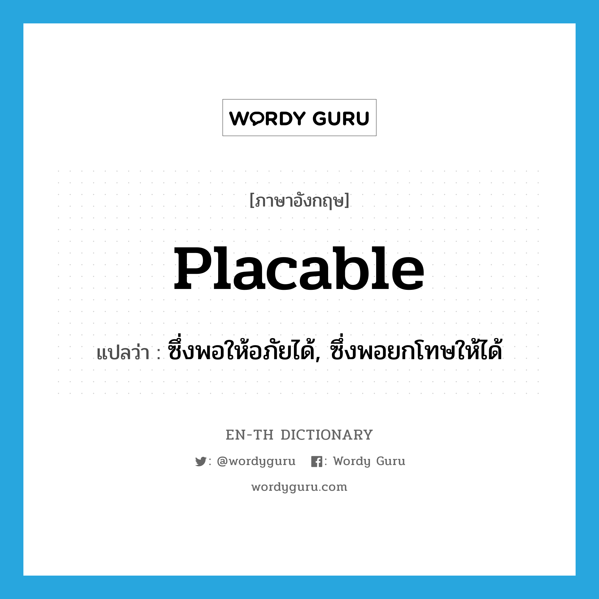 placable แปลว่า?, คำศัพท์ภาษาอังกฤษ placable แปลว่า ซึ่งพอให้อภัยได้, ซึ่งพอยกโทษให้ได้ ประเภท ADJ หมวด ADJ