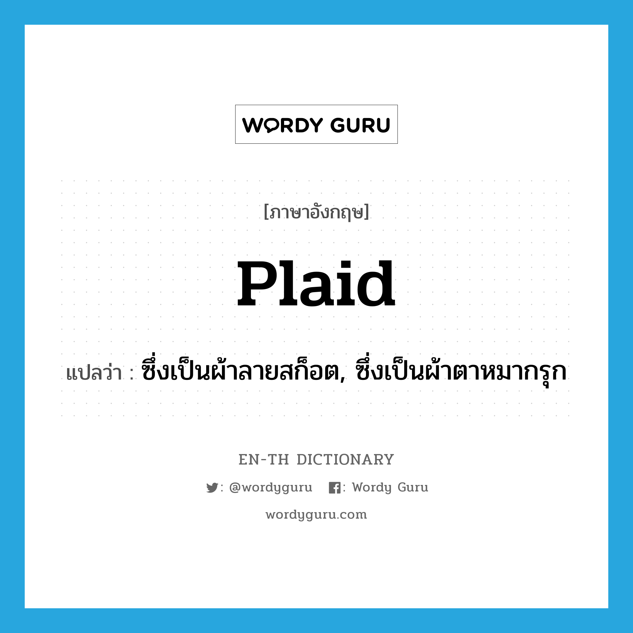 plaid แปลว่า?, คำศัพท์ภาษาอังกฤษ plaid แปลว่า ซึ่งเป็นผ้าลายสก็อต, ซึ่งเป็นผ้าตาหมากรุก ประเภท ADJ หมวด ADJ