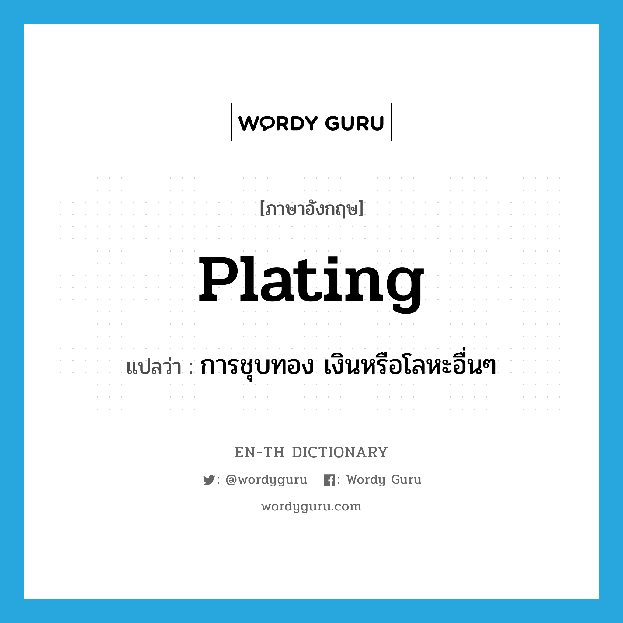 plating แปลว่า?, คำศัพท์ภาษาอังกฤษ plating แปลว่า การชุบทอง เงินหรือโลหะอื่นๆ ประเภท N หมวด N