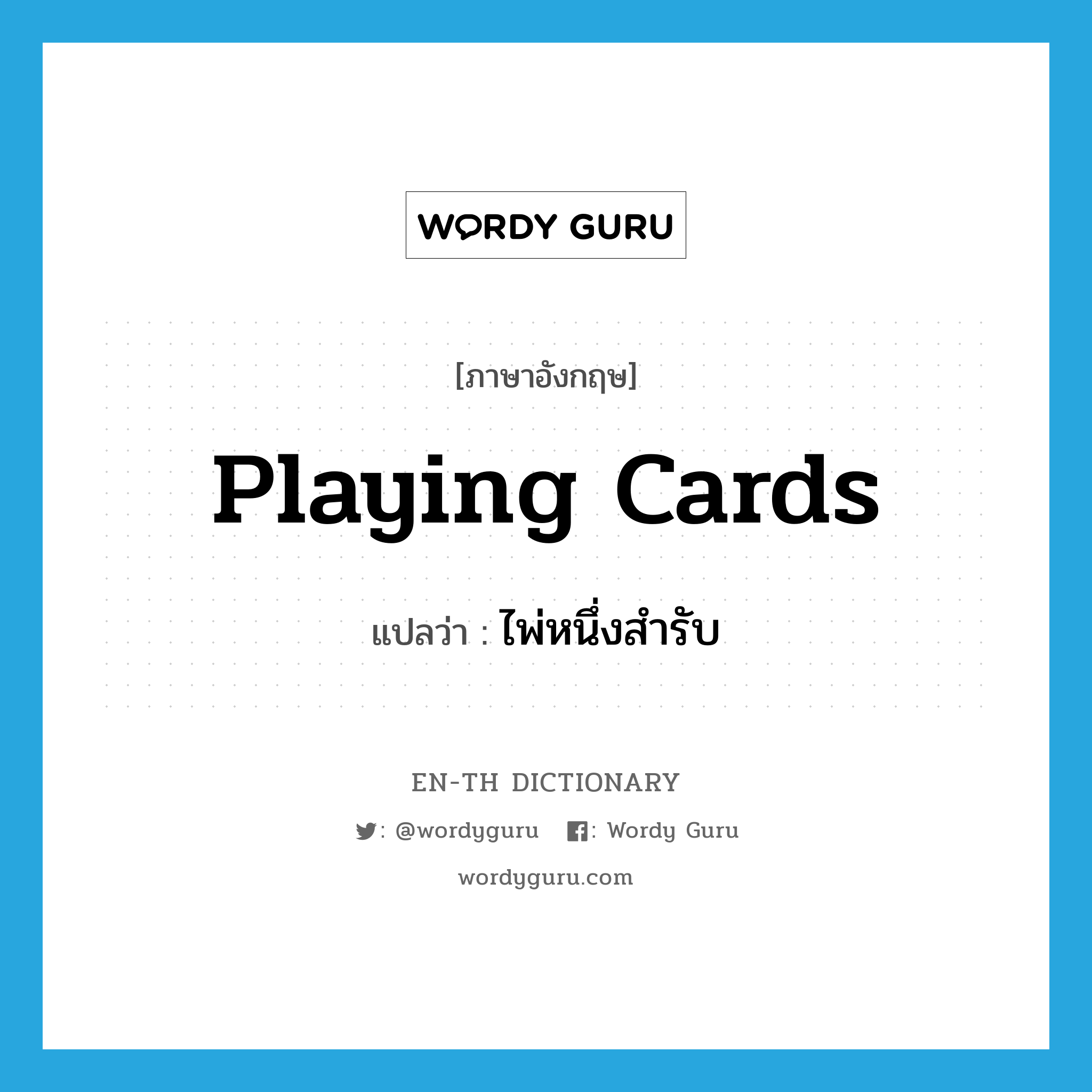 playing cards แปลว่า?, คำศัพท์ภาษาอังกฤษ playing cards แปลว่า ไพ่หนึ่งสำรับ ประเภท N หมวด N