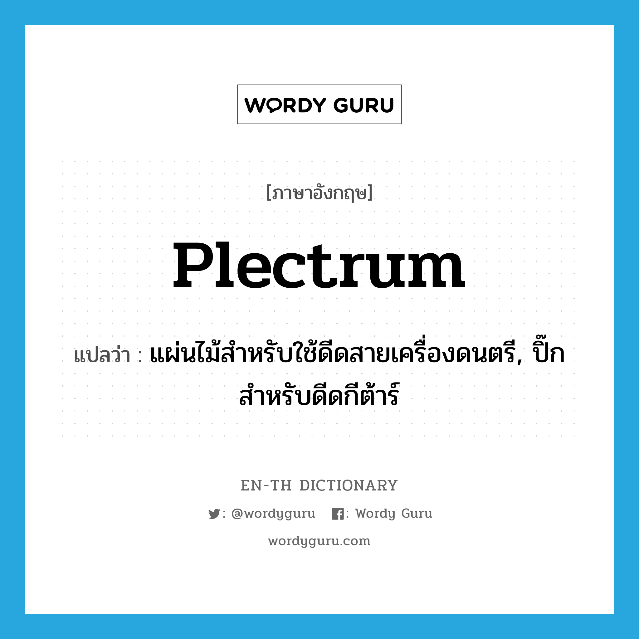 plectrum แปลว่า?, คำศัพท์ภาษาอังกฤษ plectrum แปลว่า แผ่นไม้สำหรับใช้ดีดสายเครื่องดนตรี, ปิ๊กสำหรับดีดกีต้าร์ ประเภท N หมวด N