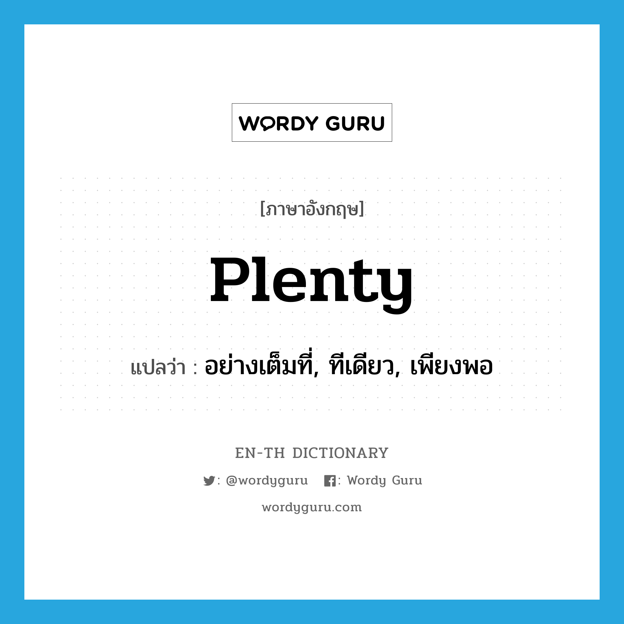 plenty แปลว่า?, คำศัพท์ภาษาอังกฤษ plenty แปลว่า อย่างเต็มที่, ทีเดียว, เพียงพอ ประเภท ADV หมวด ADV