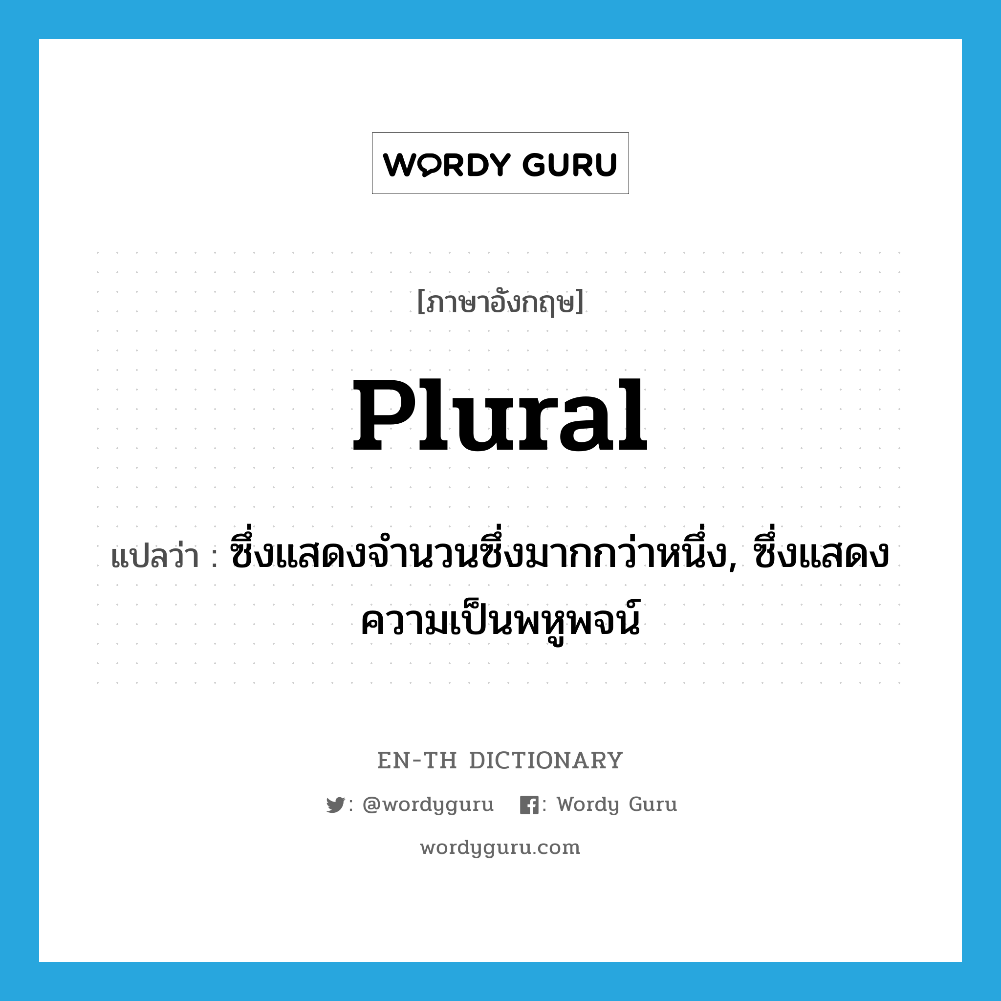 plural แปลว่า?, คำศัพท์ภาษาอังกฤษ plural แปลว่า ซึ่งแสดงจำนวนซึ่งมากกว่าหนึ่ง, ซึ่งแสดงความเป็นพหูพจน์ ประเภท ADJ หมวด ADJ