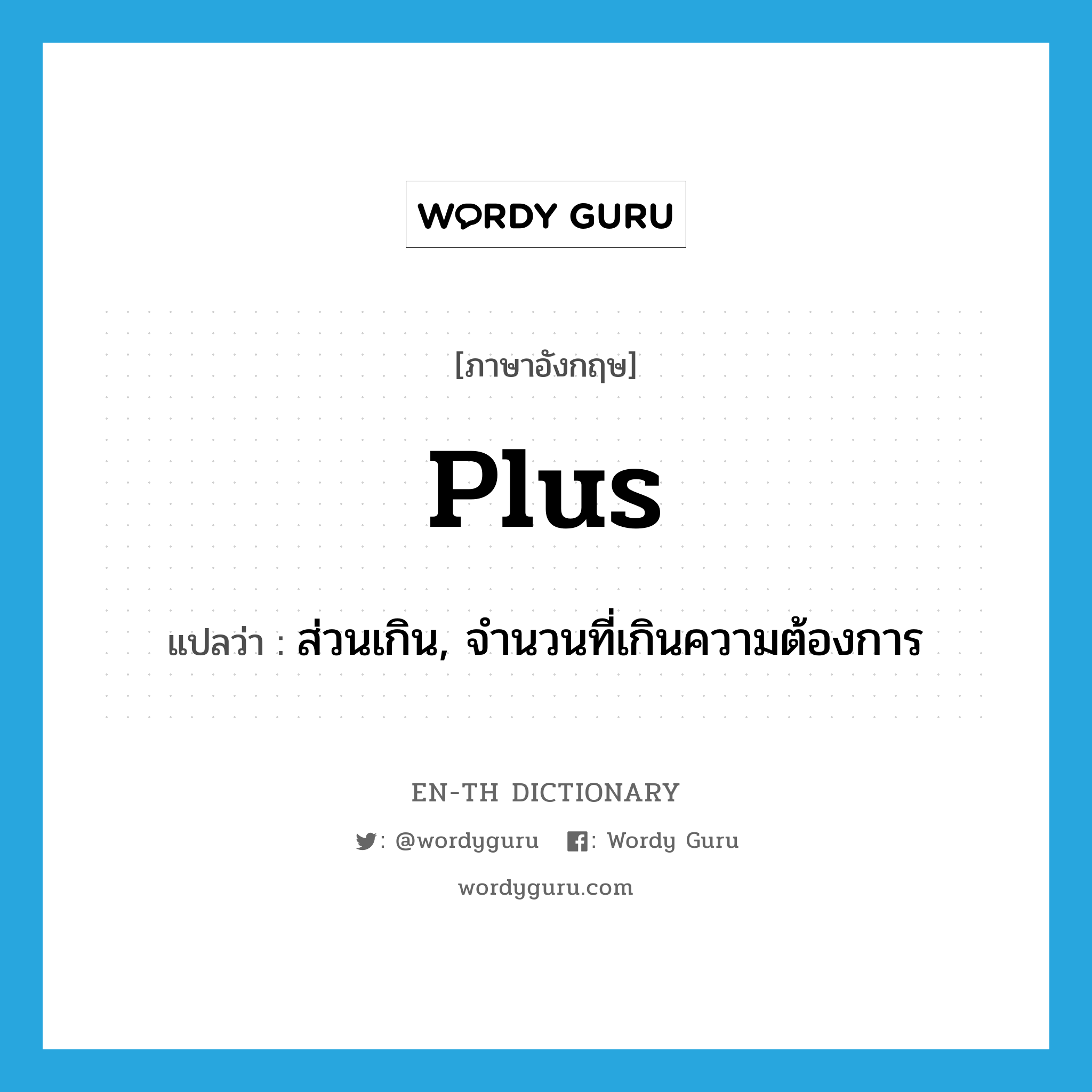 plus แปลว่า?, คำศัพท์ภาษาอังกฤษ plus แปลว่า ส่วนเกิน, จำนวนที่เกินความต้องการ ประเภท N หมวด N