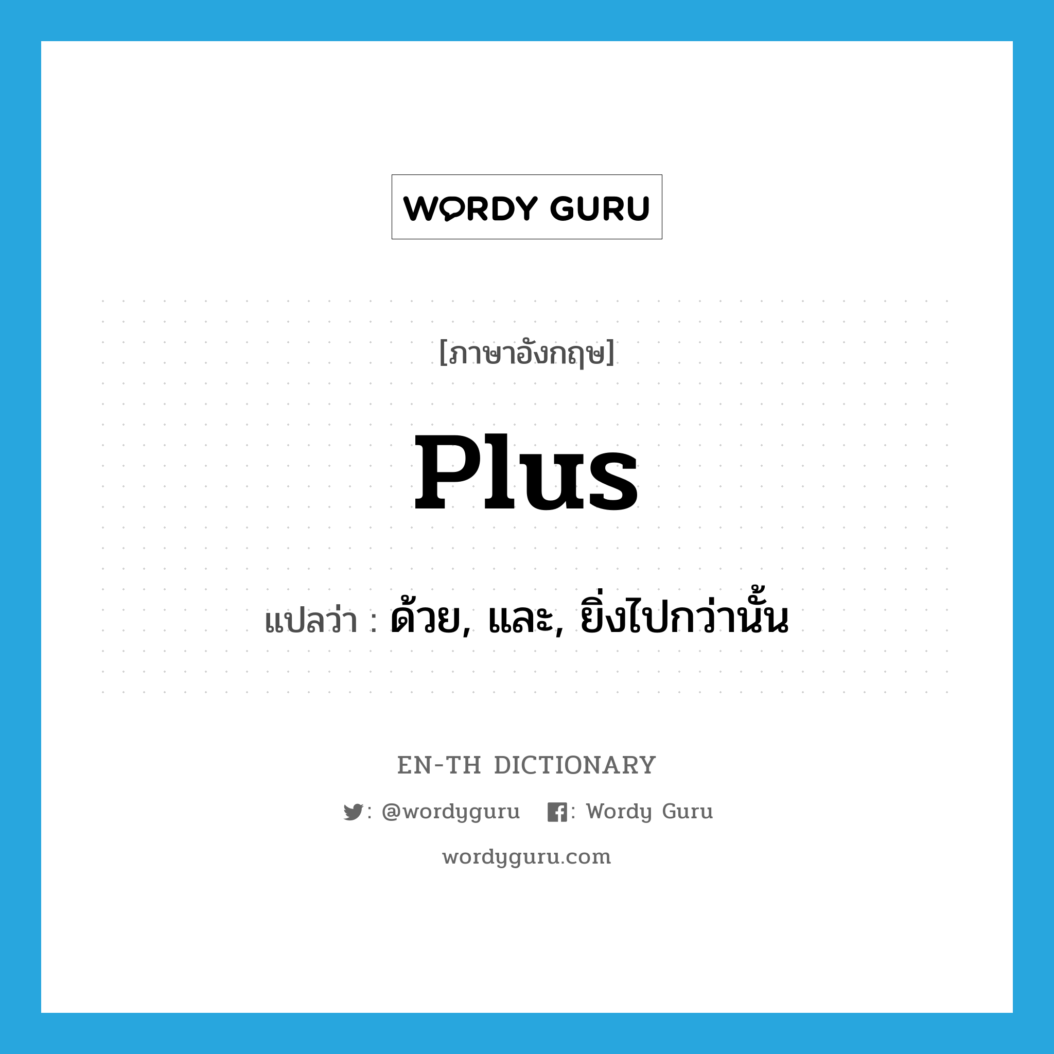 plus แปลว่า?, คำศัพท์ภาษาอังกฤษ plus แปลว่า ด้วย, และ, ยิ่งไปกว่านั้น ประเภท CONJ หมวด CONJ