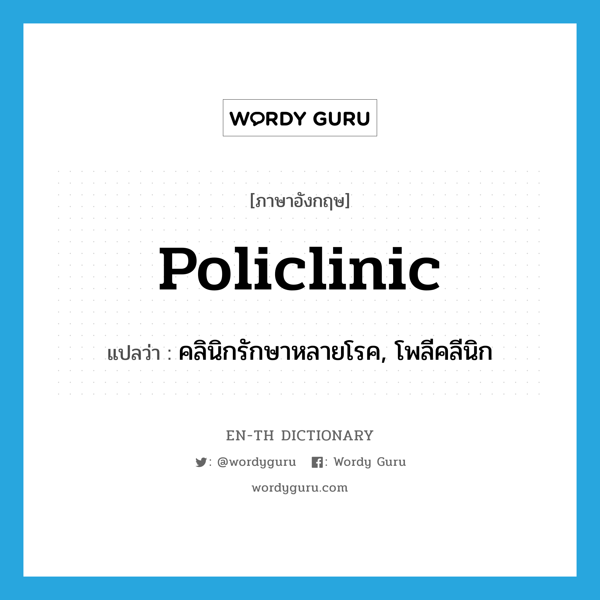 policlinic แปลว่า?, คำศัพท์ภาษาอังกฤษ policlinic แปลว่า คลินิกรักษาหลายโรค, โพลีคลีนิก ประเภท N หมวด N