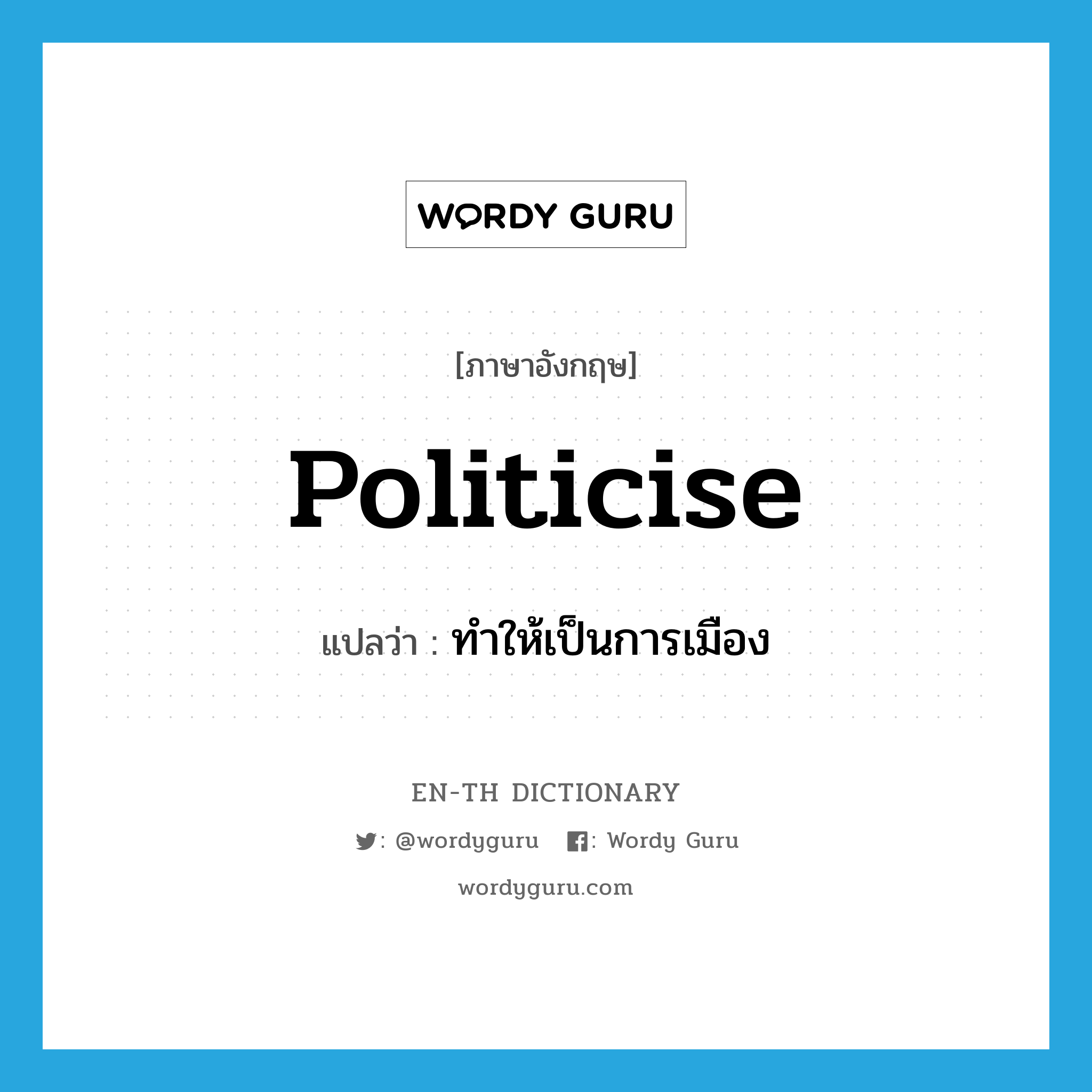 politicise แปลว่า?, คำศัพท์ภาษาอังกฤษ politicise แปลว่า ทำให้เป็นการเมือง ประเภท VT หมวด VT