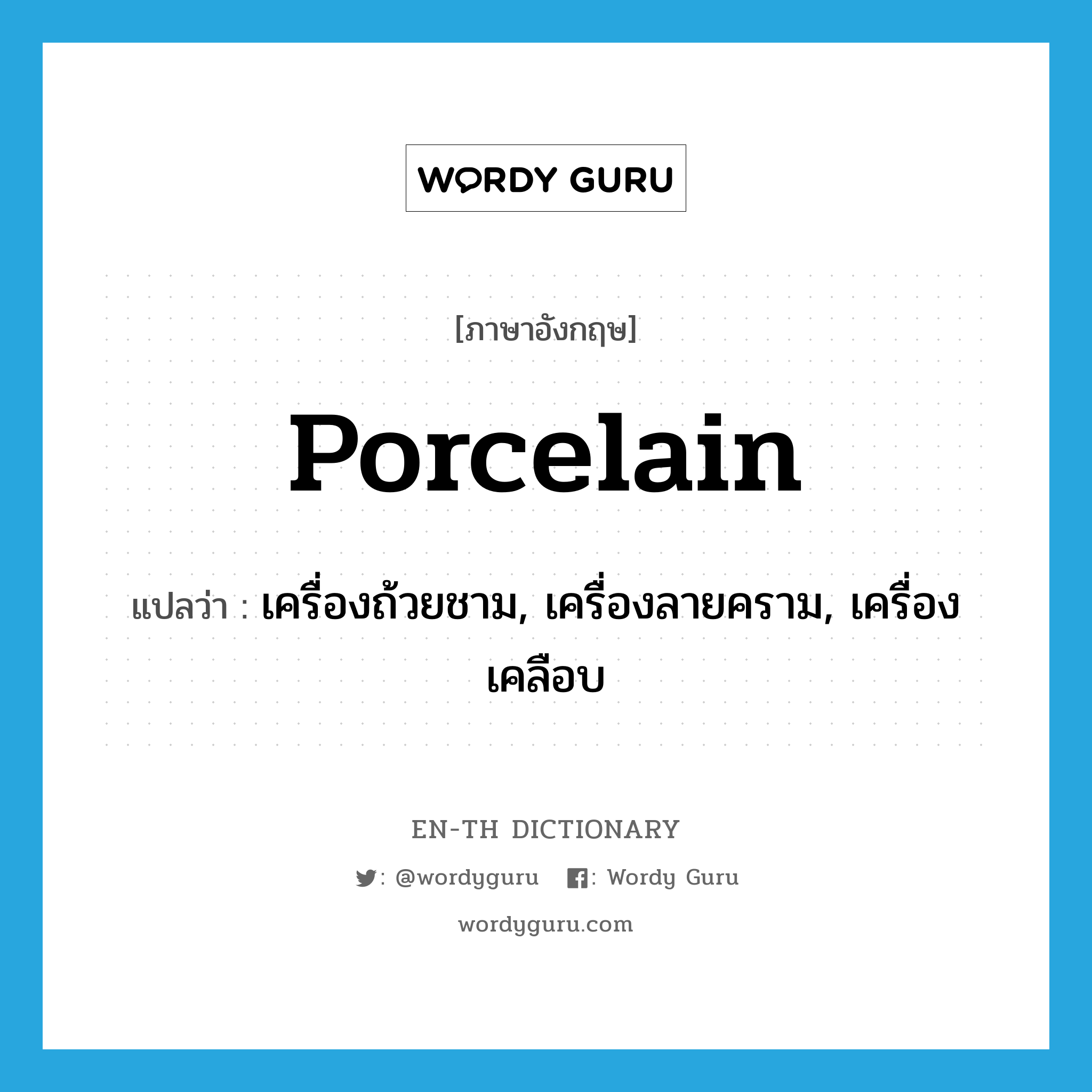 porcelain แปลว่า?, คำศัพท์ภาษาอังกฤษ porcelain แปลว่า เครื่องถ้วยชาม, เครื่องลายคราม, เครื่องเคลือบ ประเภท N หมวด N