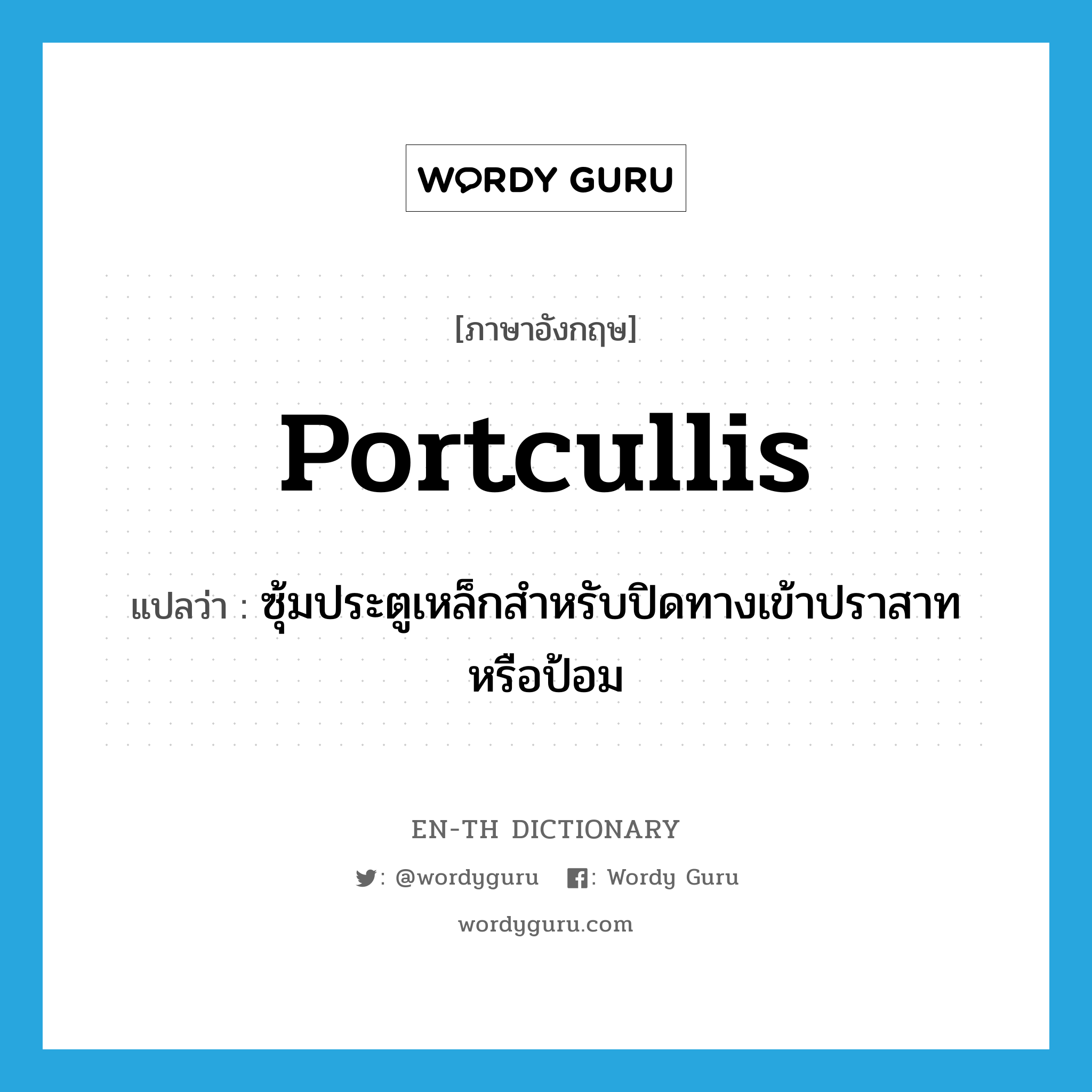 portcullis แปลว่า?, คำศัพท์ภาษาอังกฤษ portcullis แปลว่า ซุ้มประตูเหล็กสำหรับปิดทางเข้าปราสาทหรือป้อม ประเภท N หมวด N