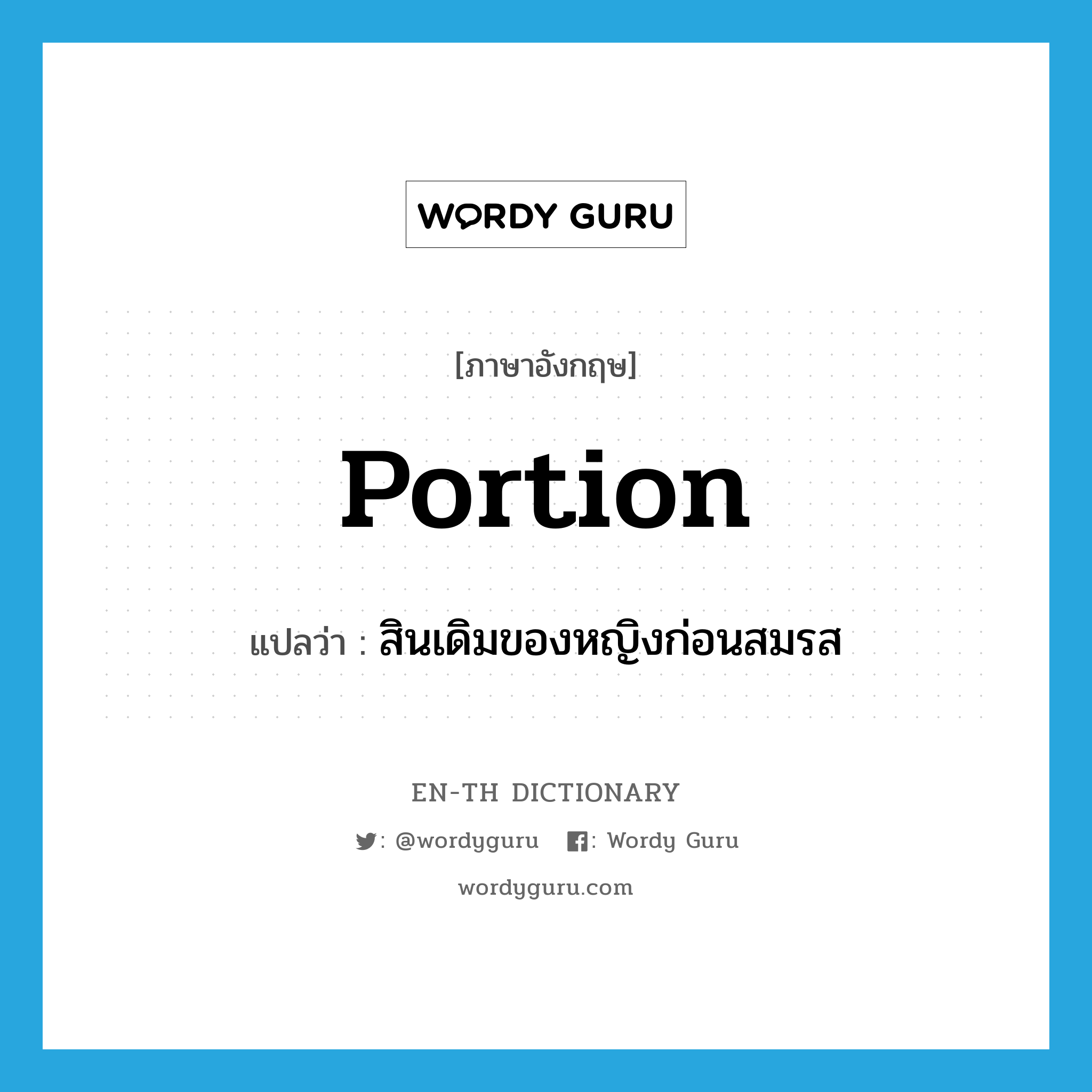 portion แปลว่า?, คำศัพท์ภาษาอังกฤษ portion แปลว่า สินเดิมของหญิงก่อนสมรส ประเภท N หมวด N