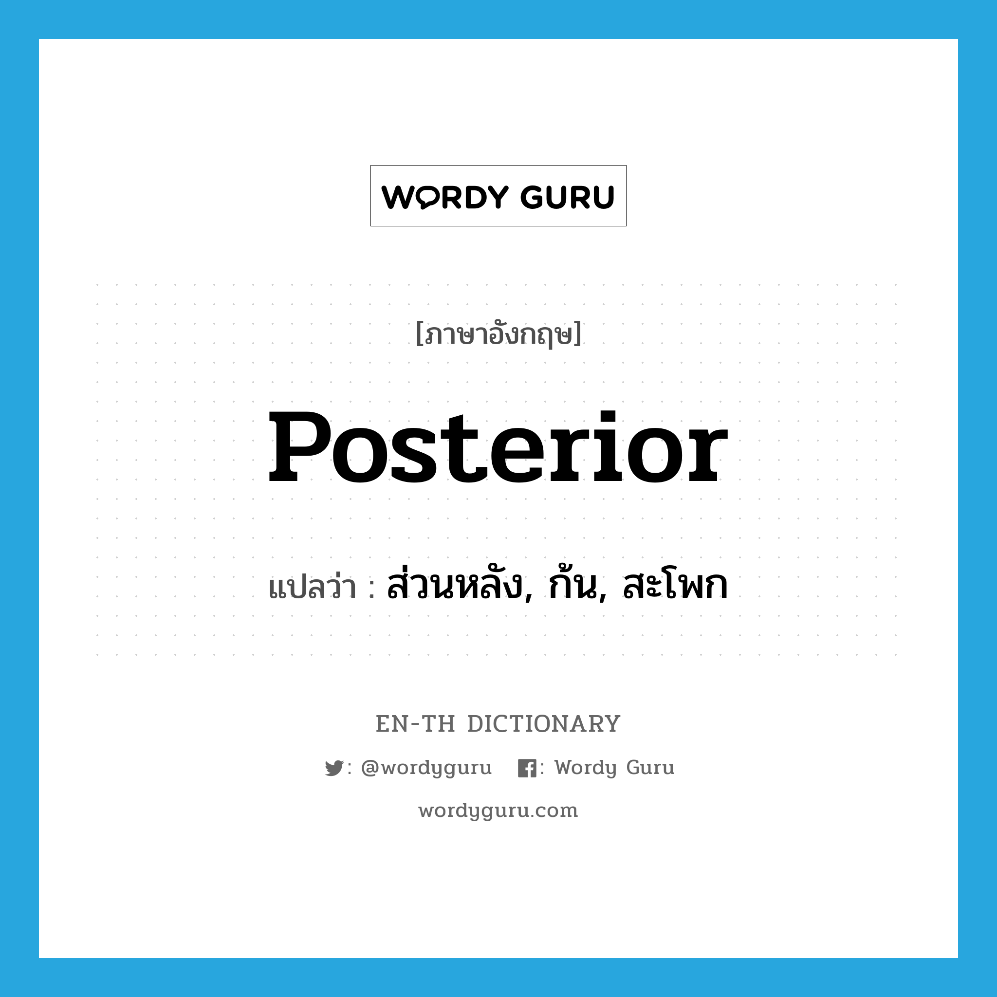 posterior แปลว่า?, คำศัพท์ภาษาอังกฤษ posterior แปลว่า ส่วนหลัง, ก้น, สะโพก ประเภท N หมวด N