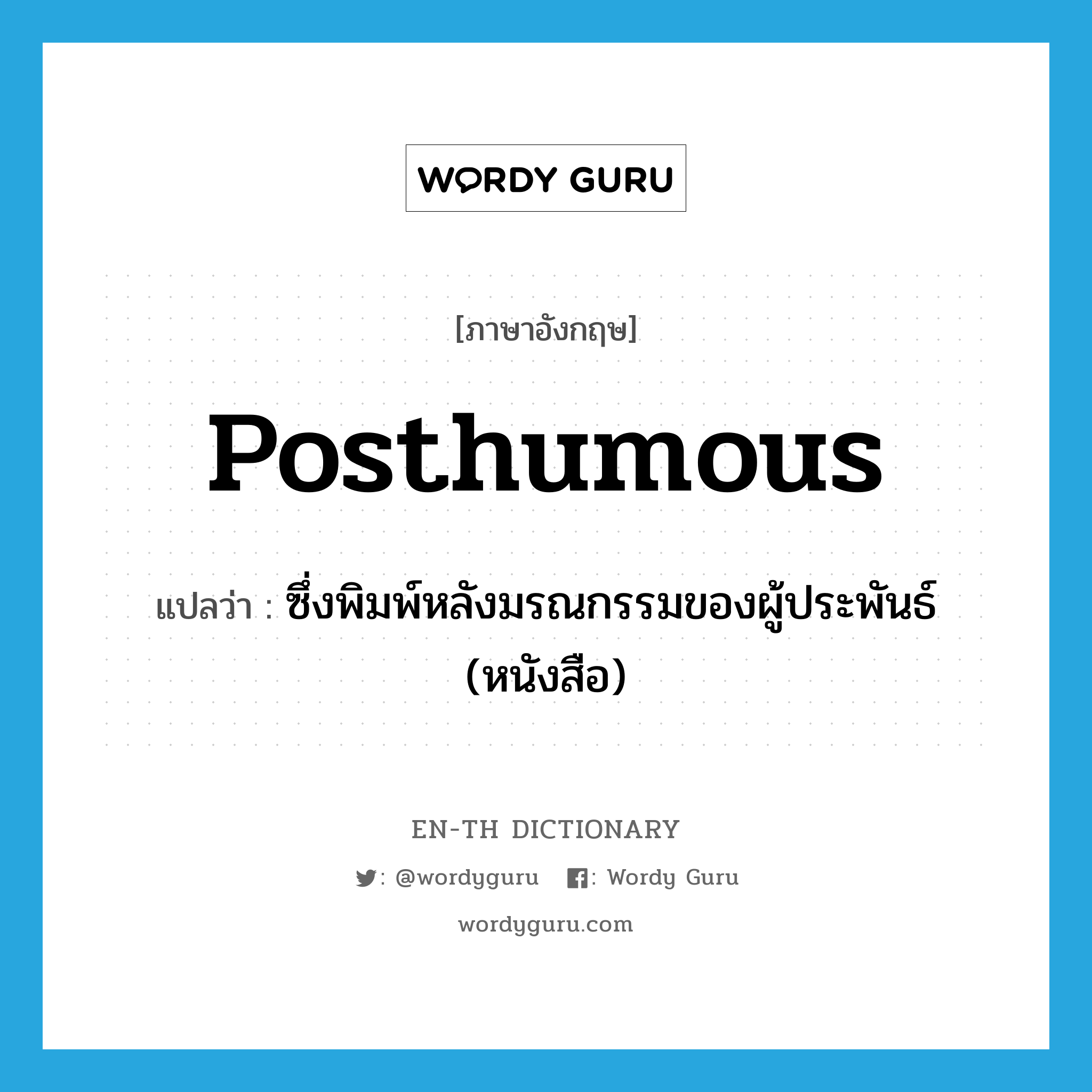 posthumous แปลว่า?, คำศัพท์ภาษาอังกฤษ posthumous แปลว่า ซึ่งพิมพ์หลังมรณกรรมของผู้ประพันธ์ (หนังสือ) ประเภท ADJ หมวด ADJ