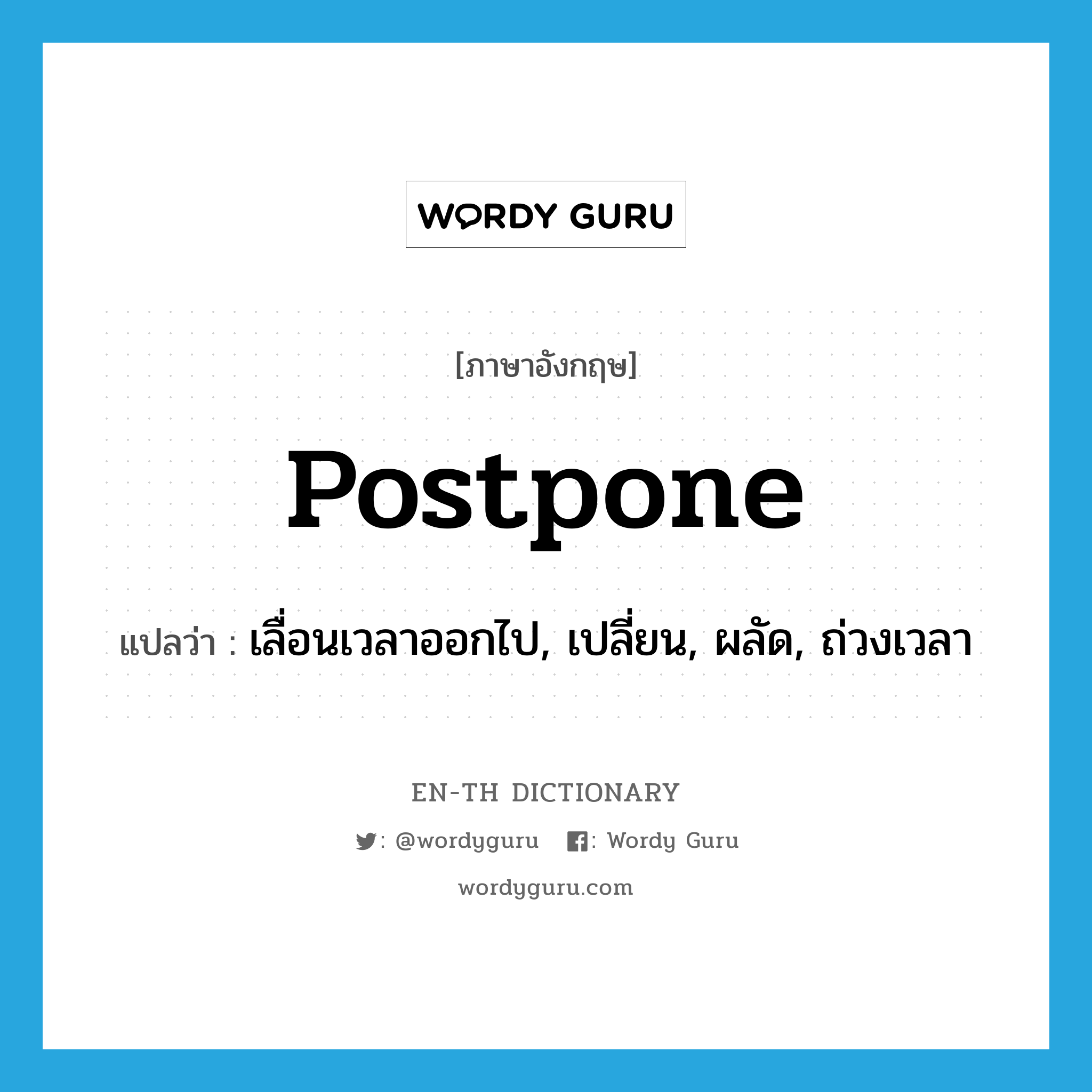 postpone แปลว่า?, คำศัพท์ภาษาอังกฤษ postpone แปลว่า เลื่อนเวลาออกไป, เปลี่ยน, ผลัด, ถ่วงเวลา ประเภท VT หมวด VT