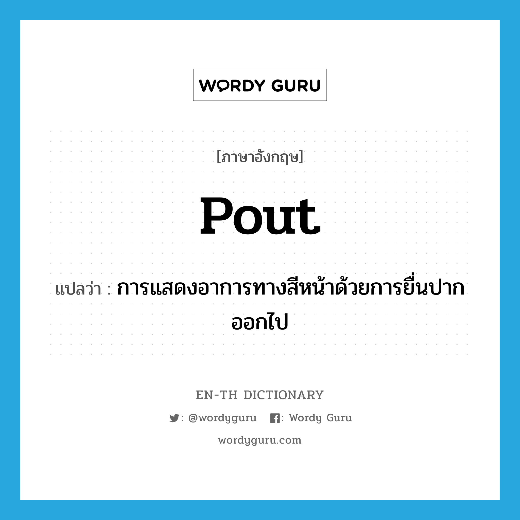 pout แปลว่า?, คำศัพท์ภาษาอังกฤษ pout แปลว่า การแสดงอาการทางสีหน้าด้วยการยื่นปากออกไป ประเภท N หมวด N