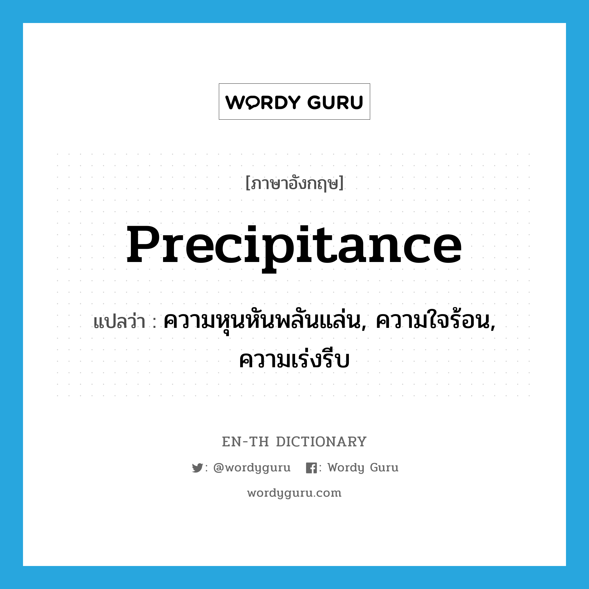 precipitance แปลว่า?, คำศัพท์ภาษาอังกฤษ precipitance แปลว่า ความหุนหันพลันแล่น, ความใจร้อน, ความเร่งรีบ ประเภท N หมวด N