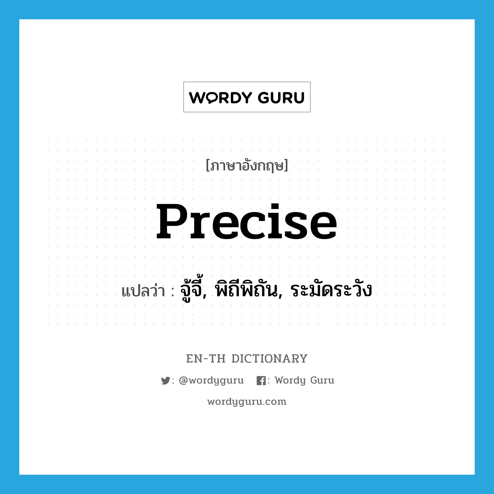 precise แปลว่า?, คำศัพท์ภาษาอังกฤษ precise แปลว่า จู้จี้, พิถีพิถัน, ระมัดระวัง ประเภท ADJ หมวด ADJ