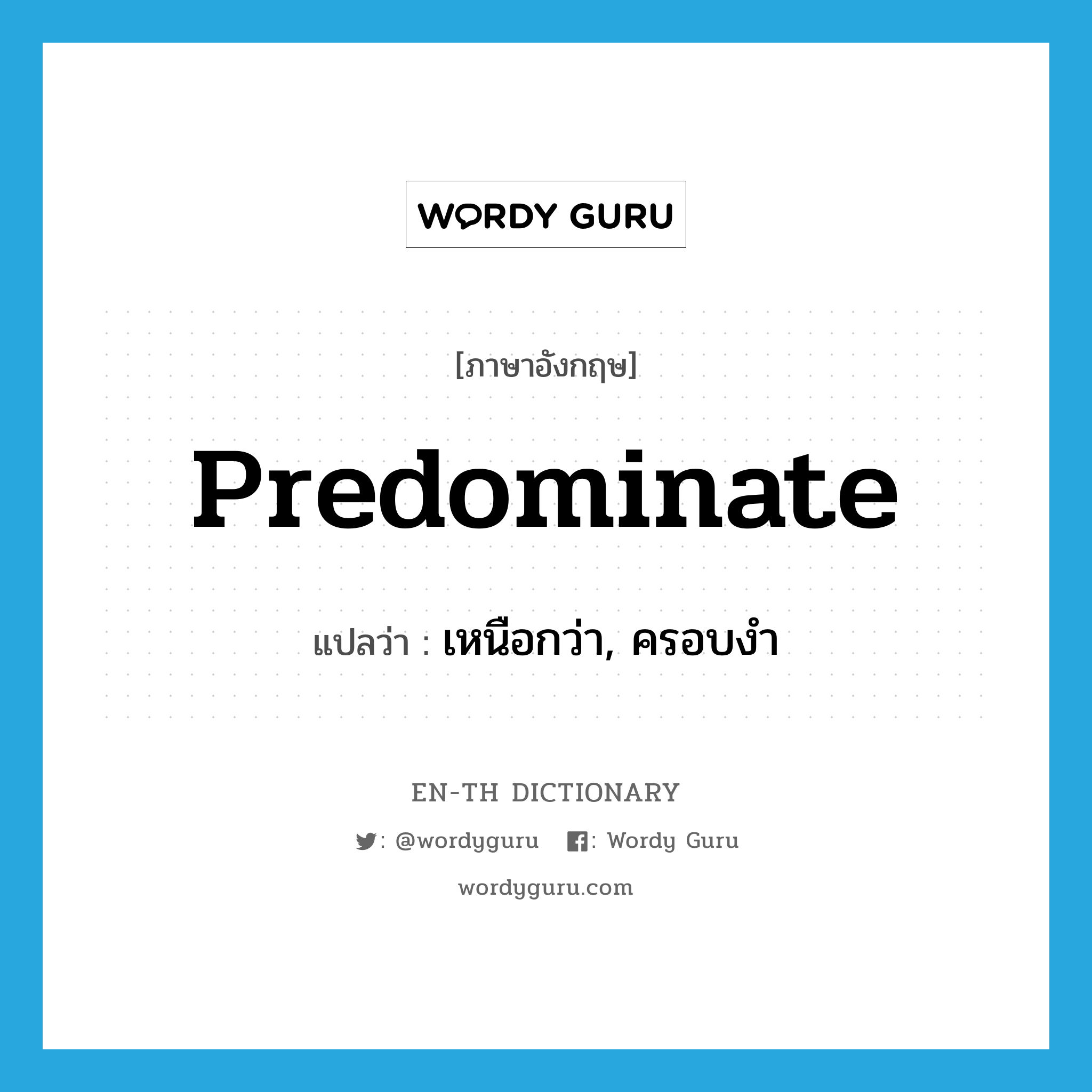 predominate แปลว่า?, คำศัพท์ภาษาอังกฤษ predominate แปลว่า เหนือกว่า, ครอบงำ ประเภท VT หมวด VT