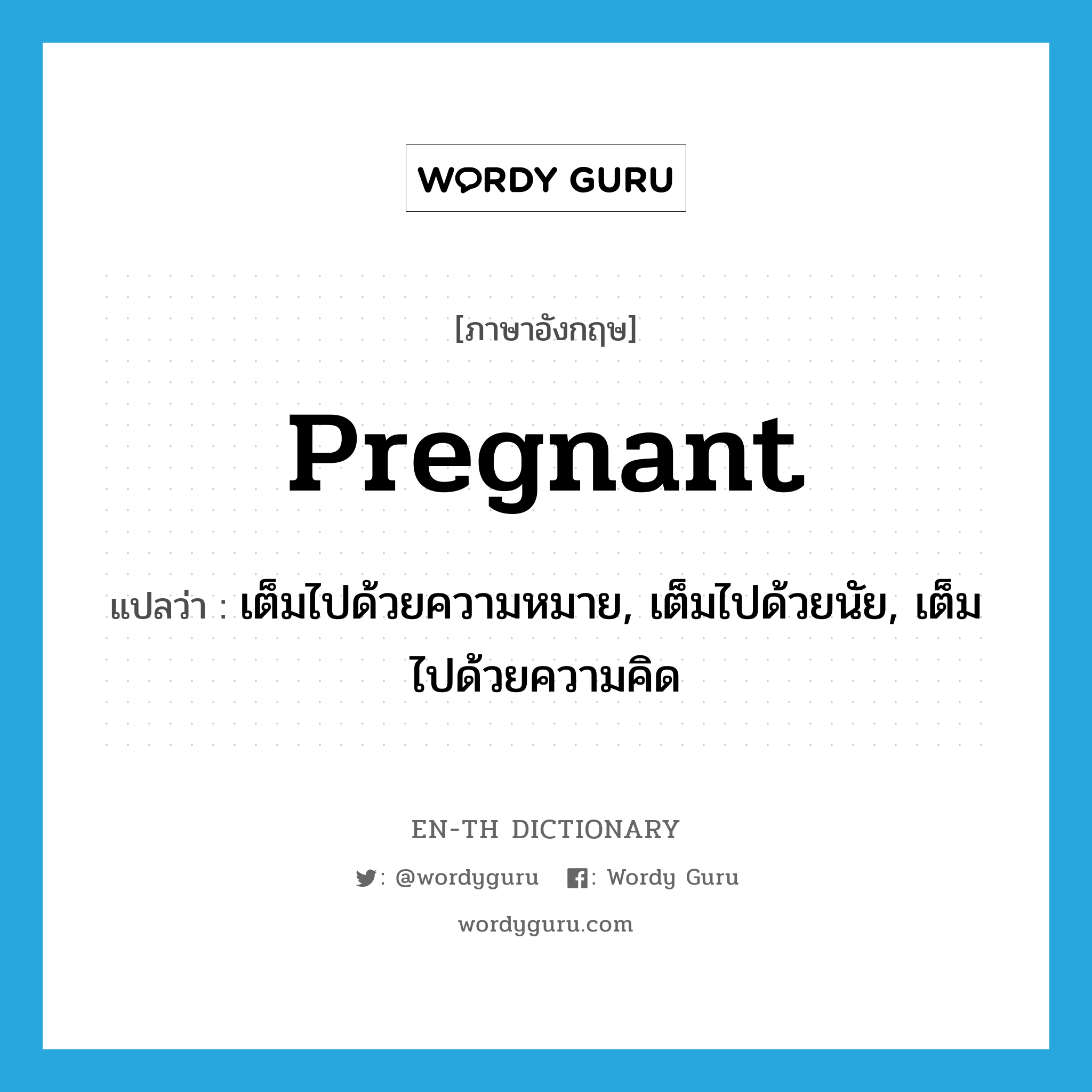 pregnant แปลว่า?, คำศัพท์ภาษาอังกฤษ pregnant แปลว่า เต็มไปด้วยความหมาย, เต็มไปด้วยนัย, เต็มไปด้วยความคิด ประเภท ADJ หมวด ADJ