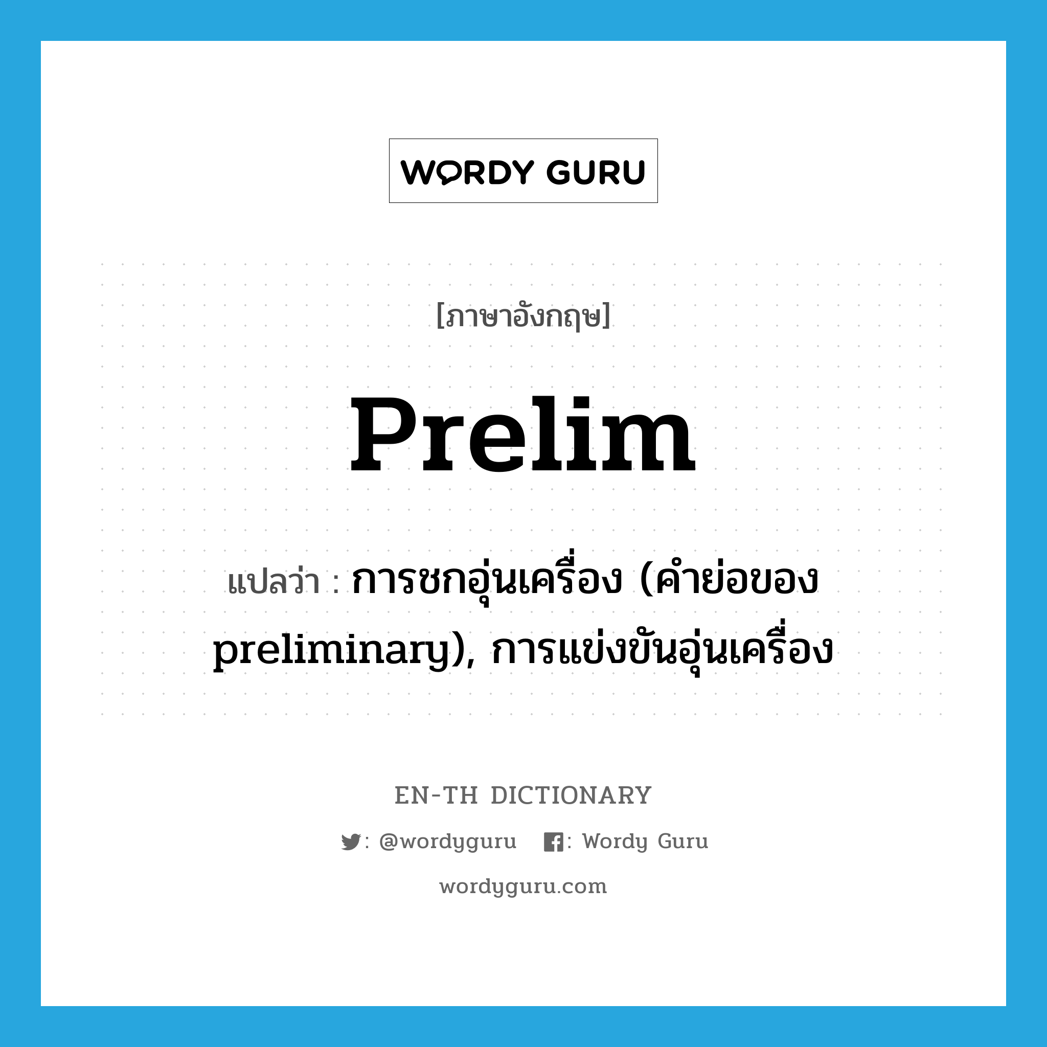 prelim แปลว่า?, คำศัพท์ภาษาอังกฤษ prelim แปลว่า การชกอุ่นเครื่อง (คำย่อของ preliminary), การแข่งขันอุ่นเครื่อง ประเภท ABBR หมวด ABBR