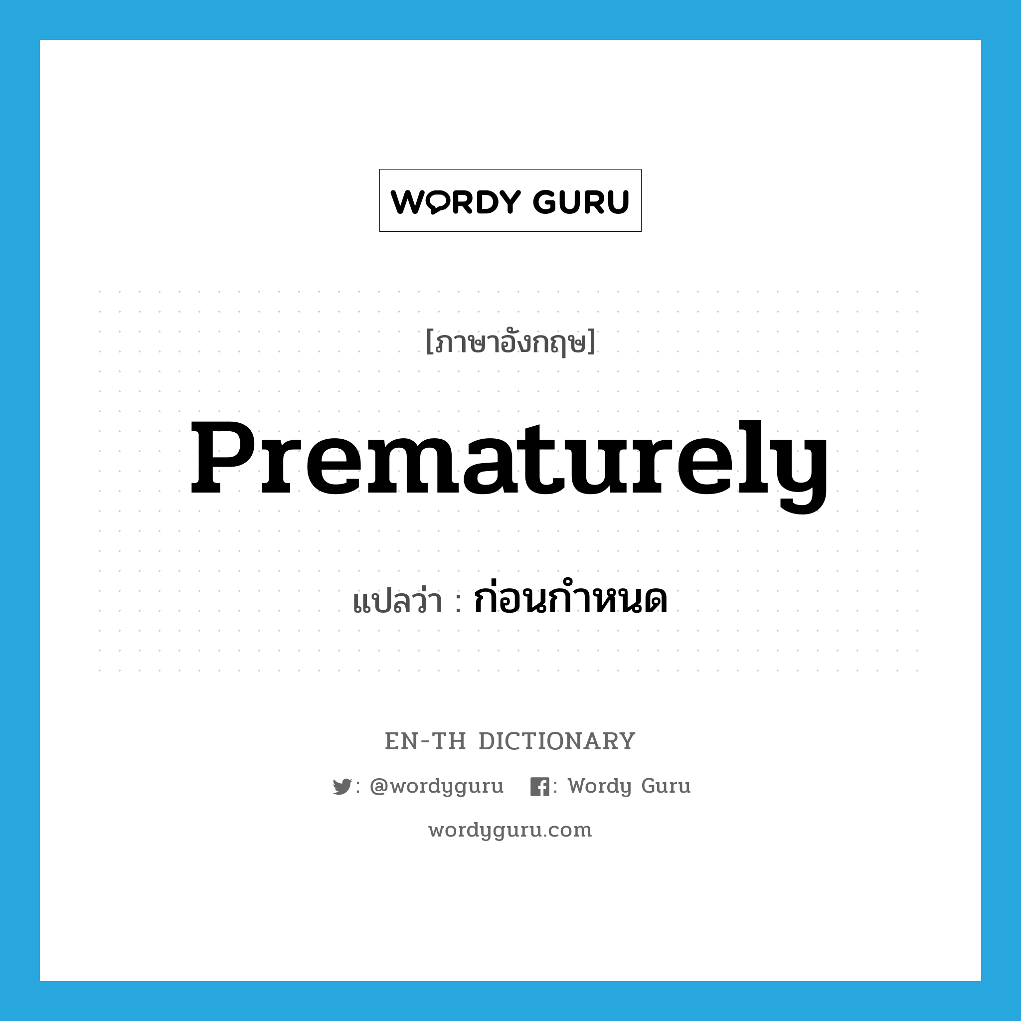 prematurely แปลว่า?, คำศัพท์ภาษาอังกฤษ prematurely แปลว่า ก่อนกำหนด ประเภท ADV หมวด ADV