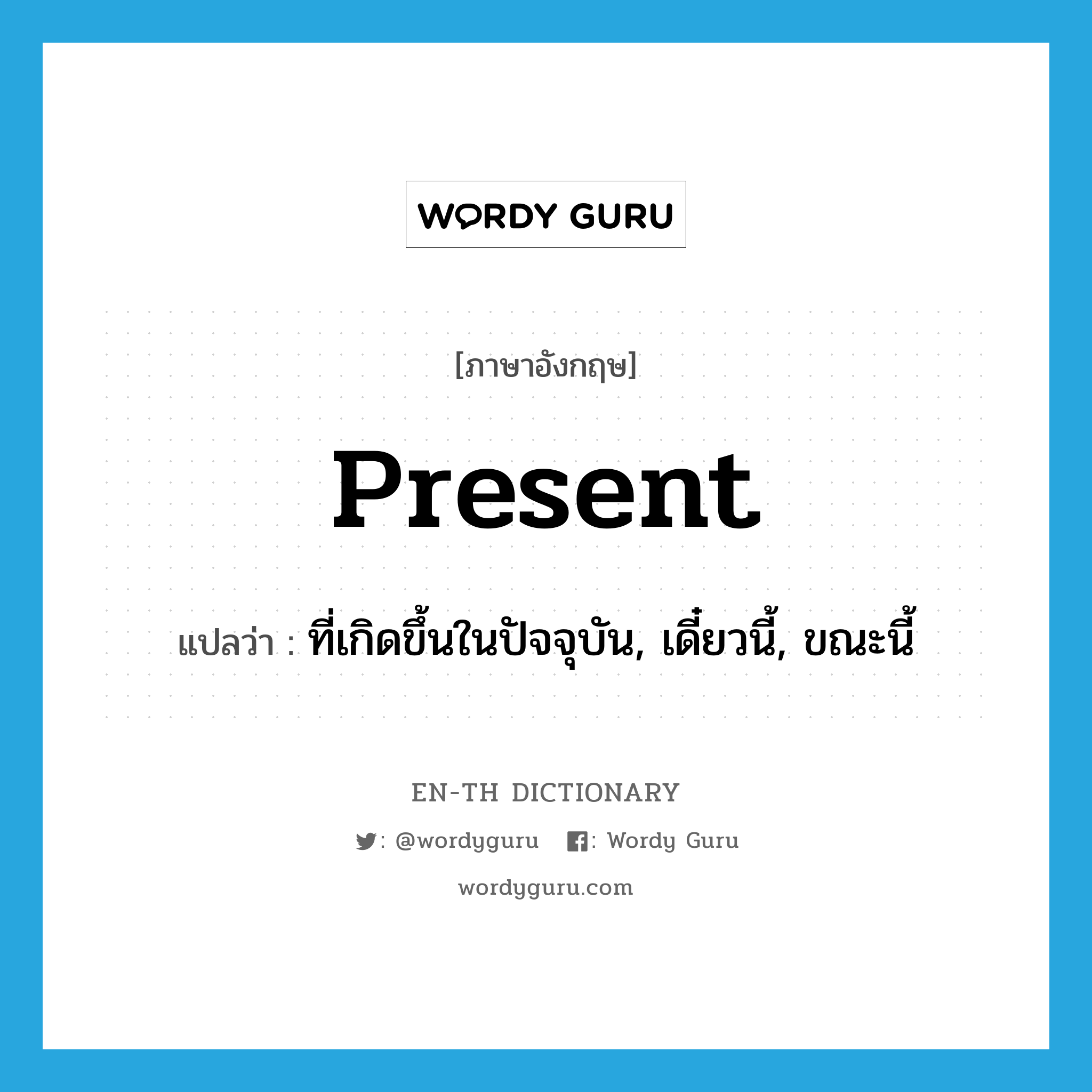 present แปลว่า?, คำศัพท์ภาษาอังกฤษ present แปลว่า ที่เกิดขึ้นในปัจจุบัน, เดี๋ยวนี้, ขณะนี้ ประเภท ADJ หมวด ADJ