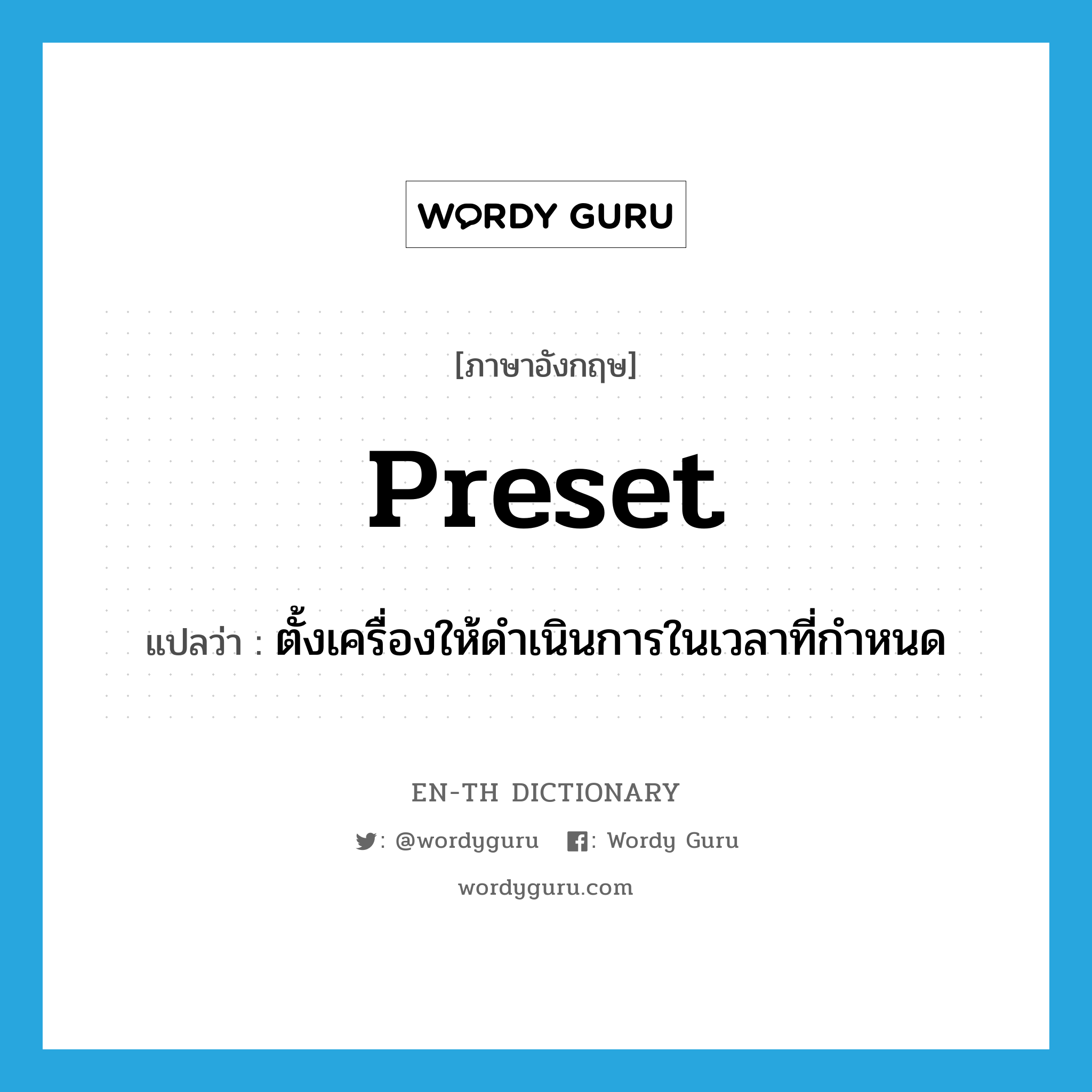 preset แปลว่า?, คำศัพท์ภาษาอังกฤษ preset แปลว่า ตั้งเครื่องให้ดำเนินการในเวลาที่กำหนด ประเภท VT หมวด VT