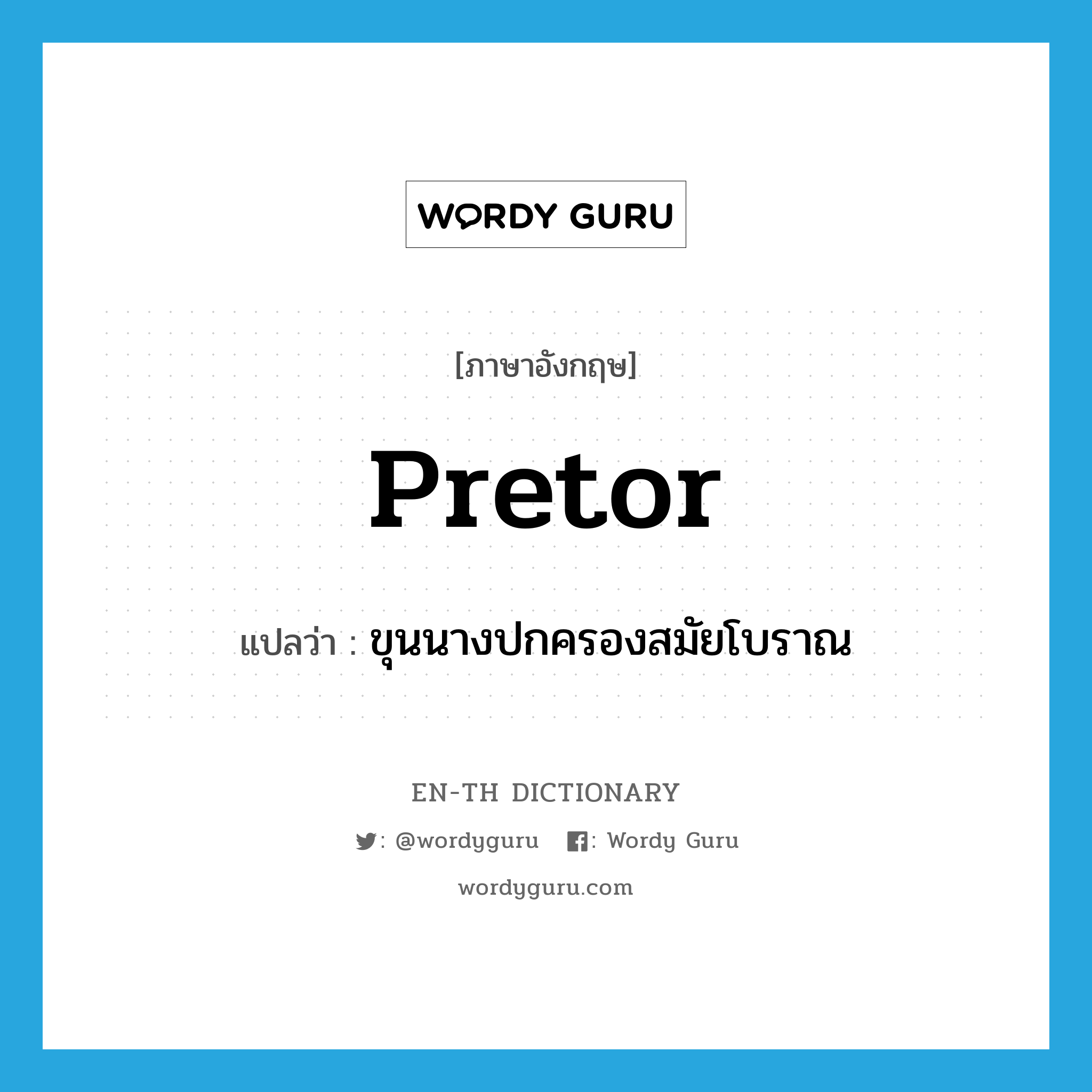 pretor แปลว่า?, คำศัพท์ภาษาอังกฤษ pretor แปลว่า ขุนนางปกครองสมัยโบราณ ประเภท N หมวด N