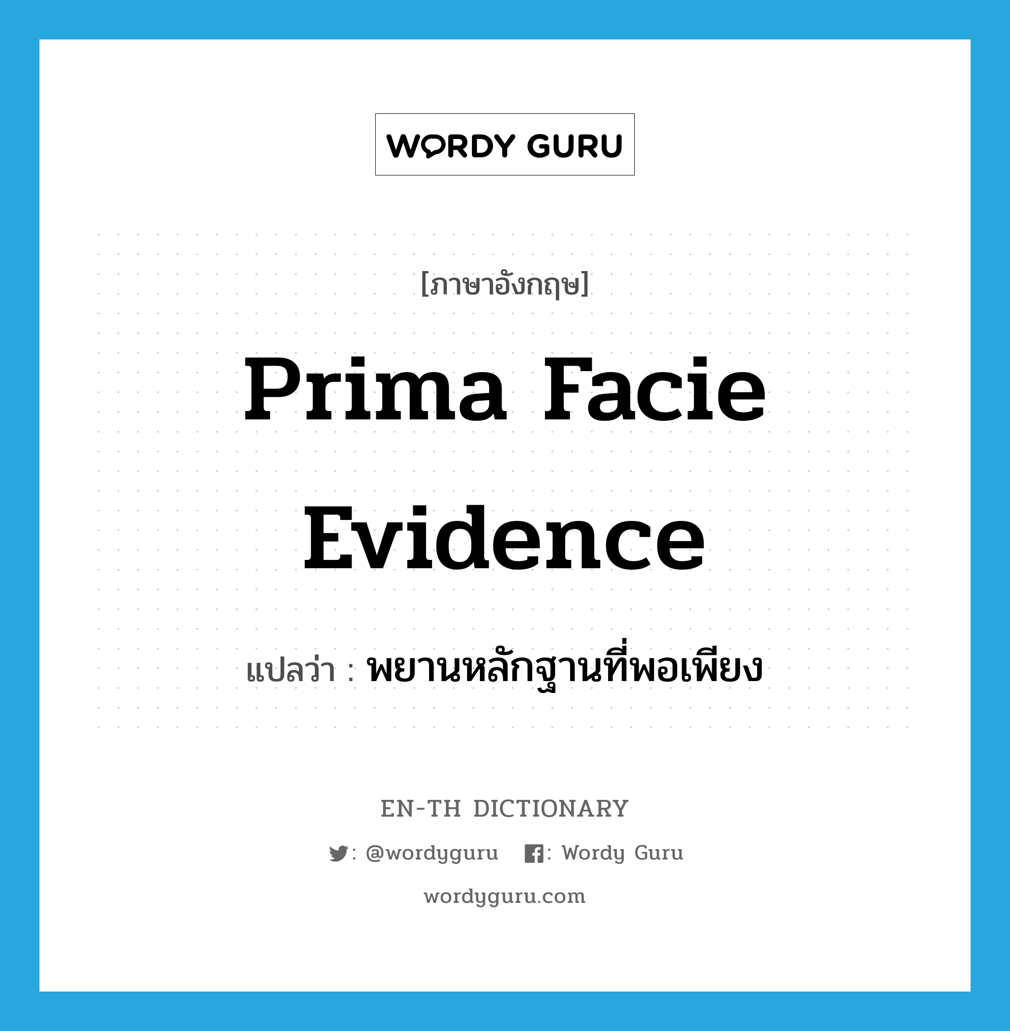 พยานหลักฐานที่พอเพียง ภาษาอังกฤษ?, คำศัพท์ภาษาอังกฤษ พยานหลักฐานที่พอเพียง แปลว่า prima facie evidence ประเภท N หมวด N