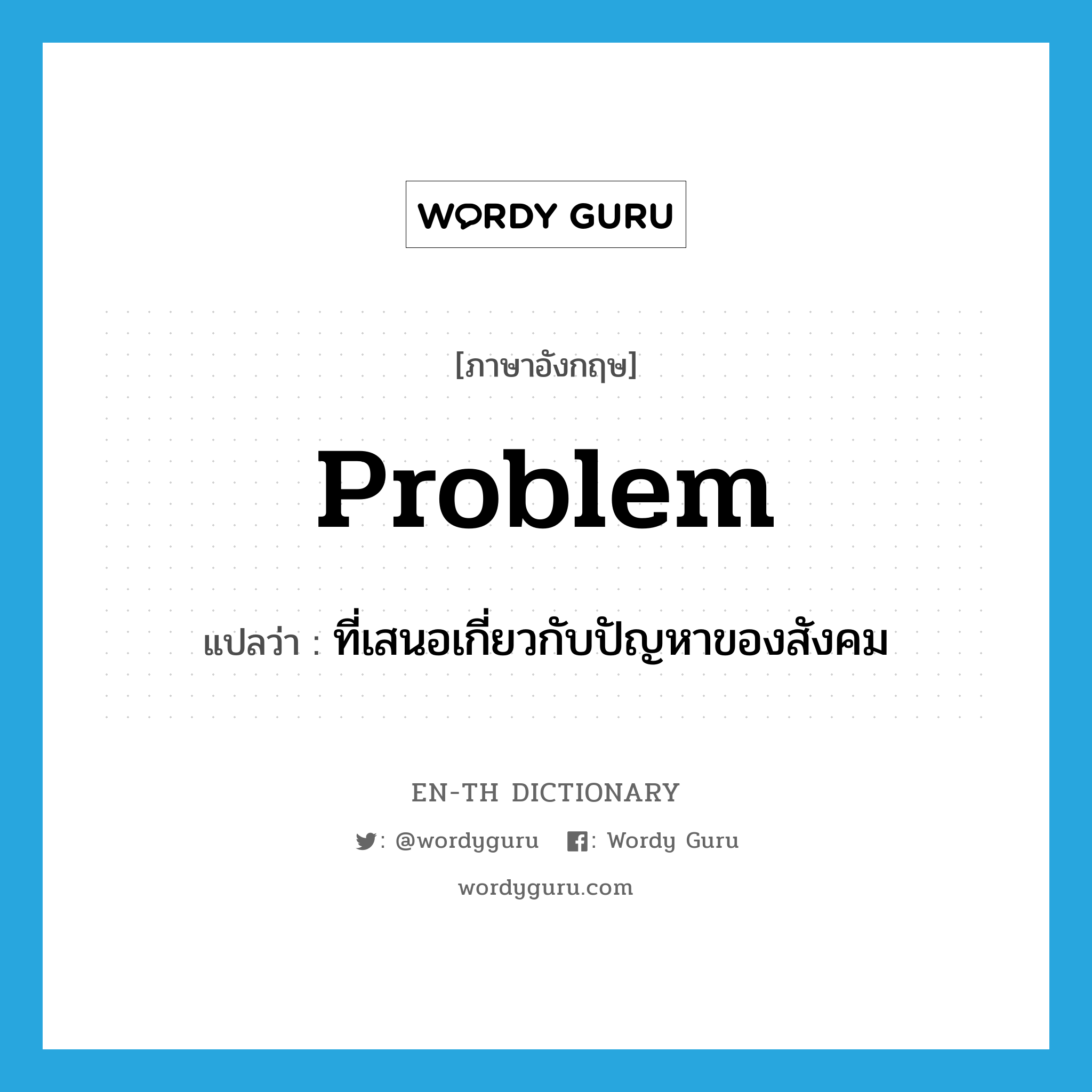 problem แปลว่า?, คำศัพท์ภาษาอังกฤษ problem แปลว่า ที่เสนอเกี่ยวกับปัญหาของสังคม ประเภท ADJ หมวด ADJ