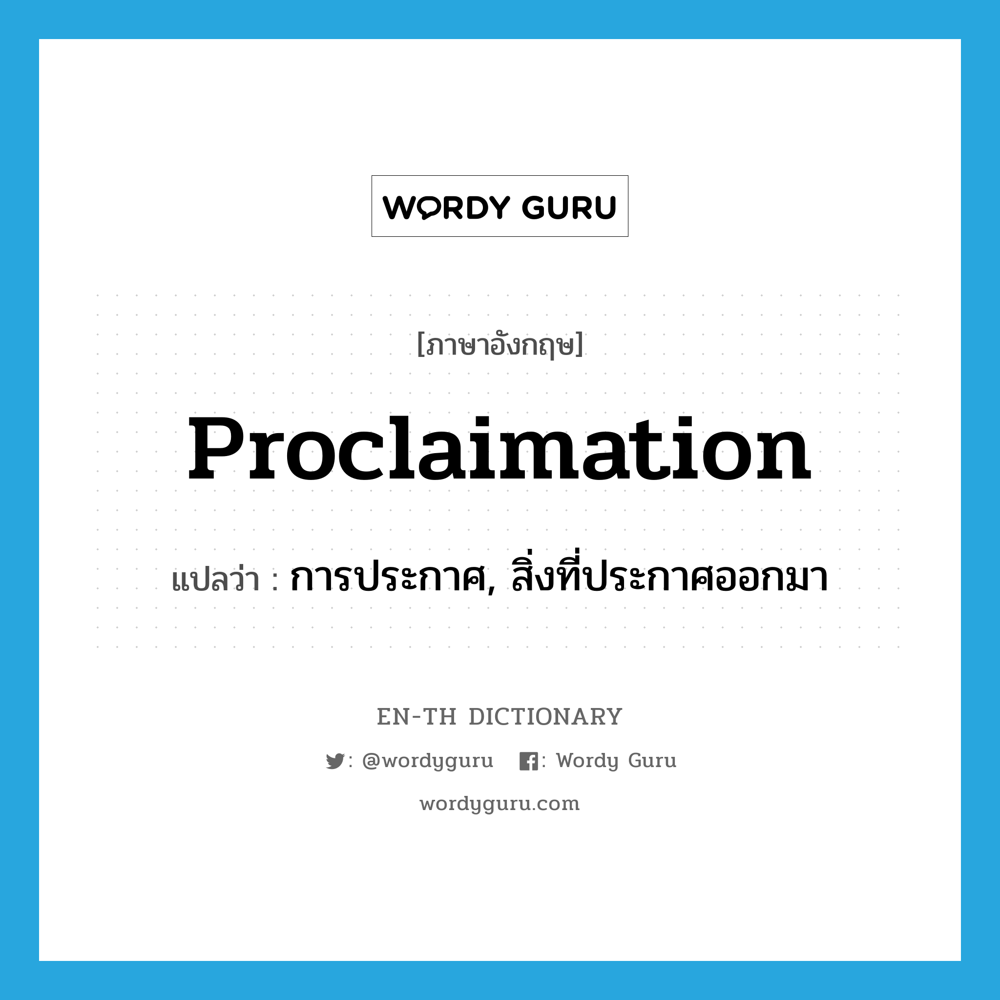 proclaimation แปลว่า?, คำศัพท์ภาษาอังกฤษ proclaimation แปลว่า การประกาศ, สิ่งที่ประกาศออกมา ประเภท N หมวด N