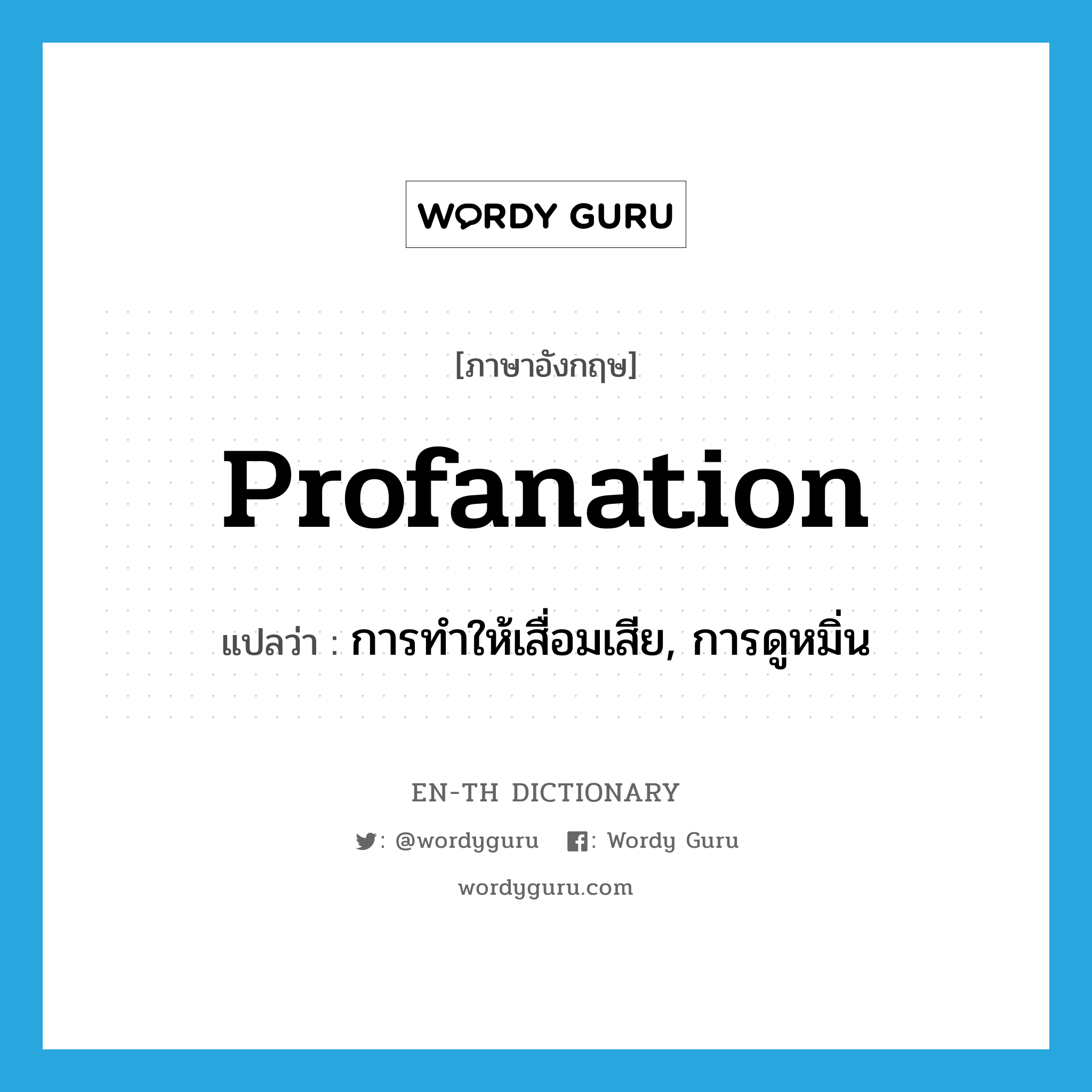 profanation แปลว่า?, คำศัพท์ภาษาอังกฤษ profanation แปลว่า การทำให้เสื่อมเสีย, การดูหมิ่น ประเภท N หมวด N