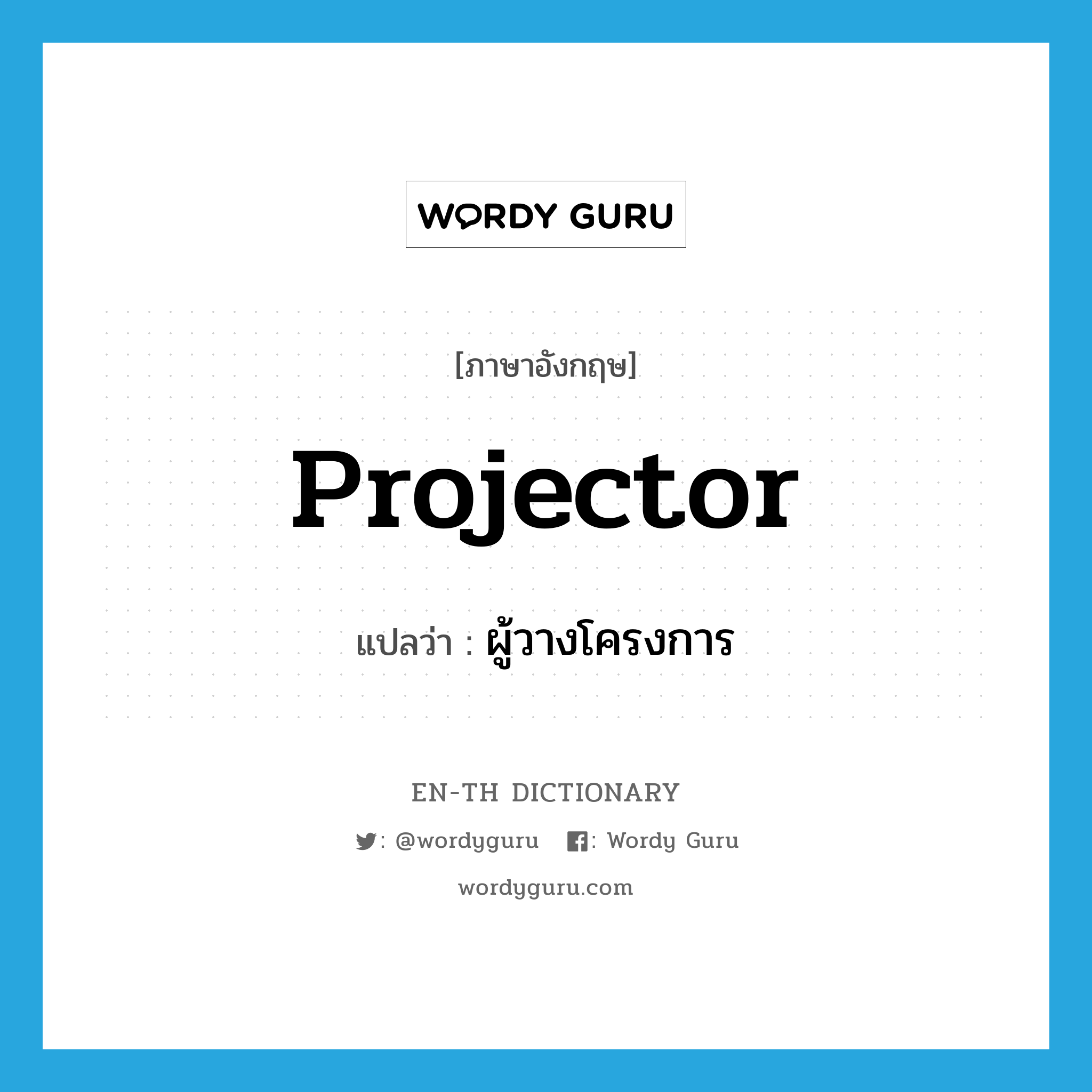 projector แปลว่า?, คำศัพท์ภาษาอังกฤษ projector แปลว่า ผู้วางโครงการ ประเภท N หมวด N