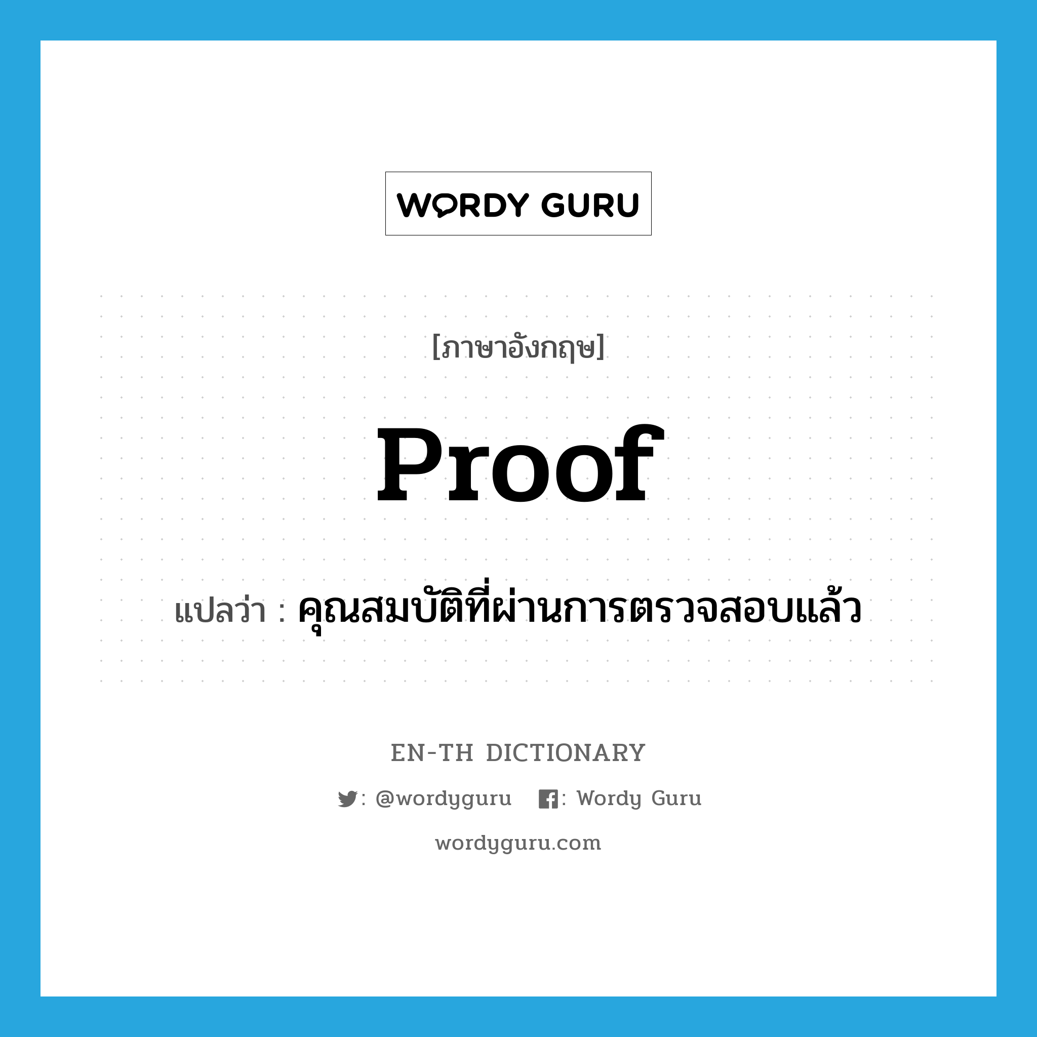 proof แปลว่า?, คำศัพท์ภาษาอังกฤษ proof แปลว่า คุณสมบัติที่ผ่านการตรวจสอบแล้ว ประเภท N หมวด N