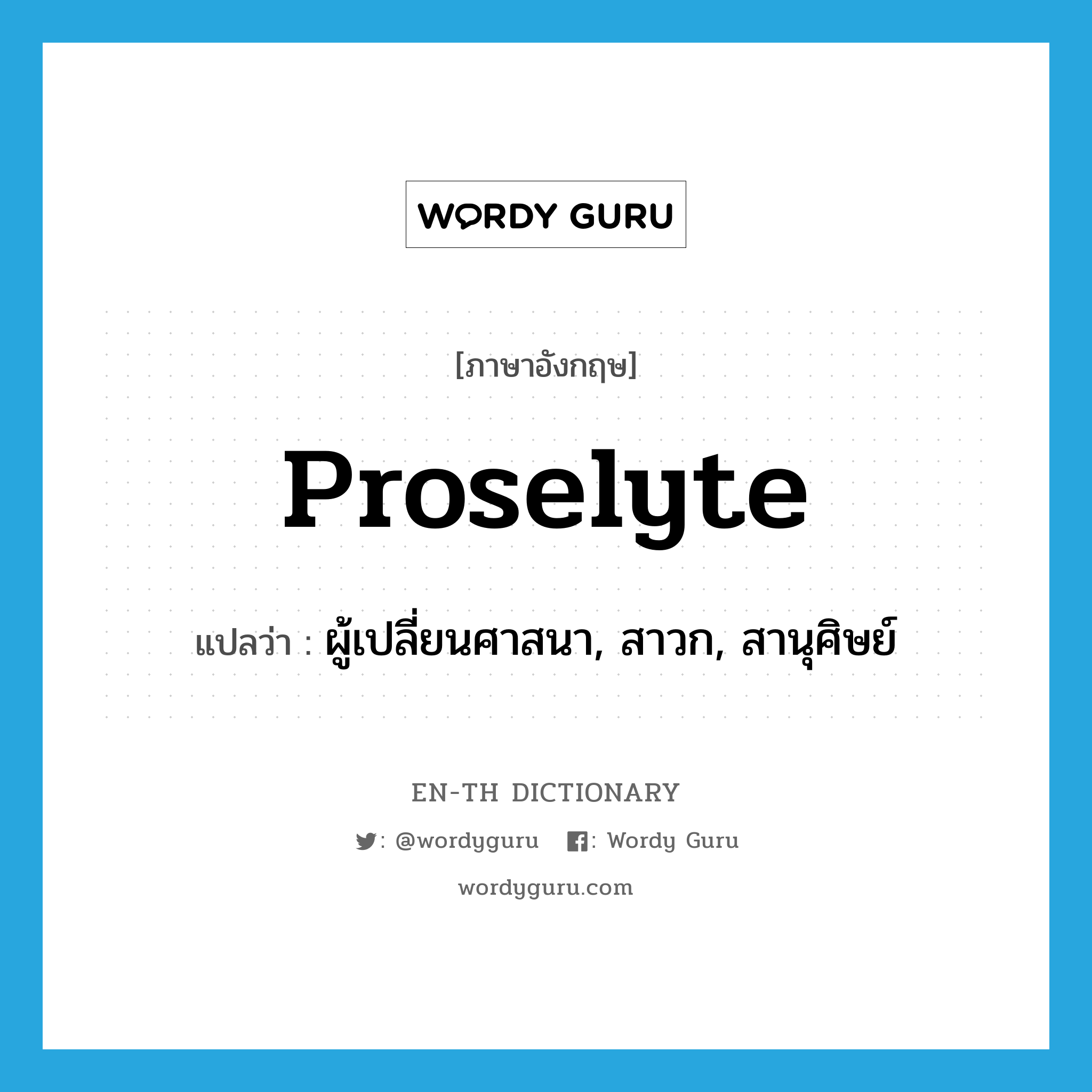 proselyte แปลว่า?, คำศัพท์ภาษาอังกฤษ proselyte แปลว่า ผู้เปลี่ยนศาสนา, สาวก, สานุศิษย์ ประเภท N หมวด N