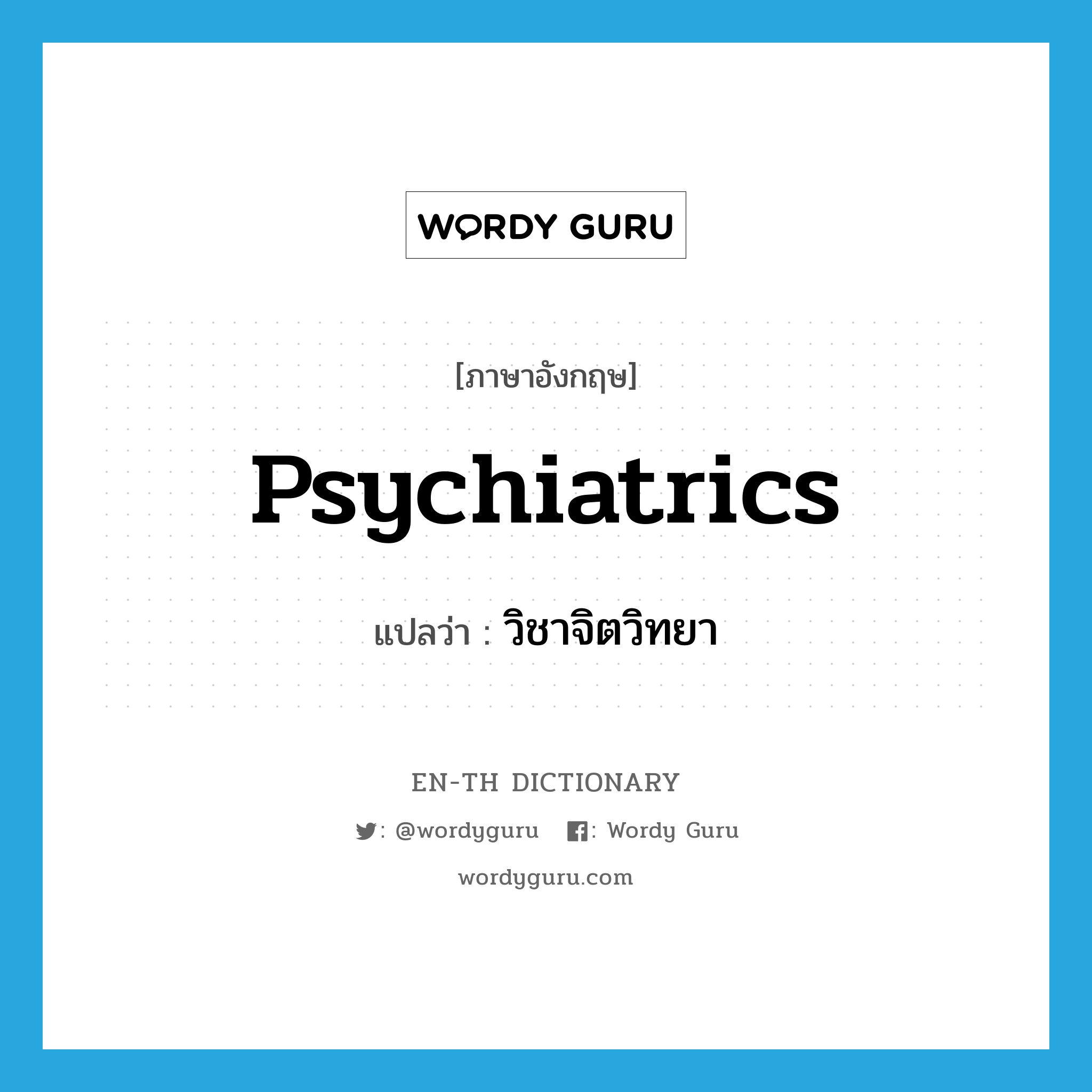 psychiatrics แปลว่า?, คำศัพท์ภาษาอังกฤษ psychiatrics แปลว่า วิชาจิตวิทยา ประเภท N หมวด N