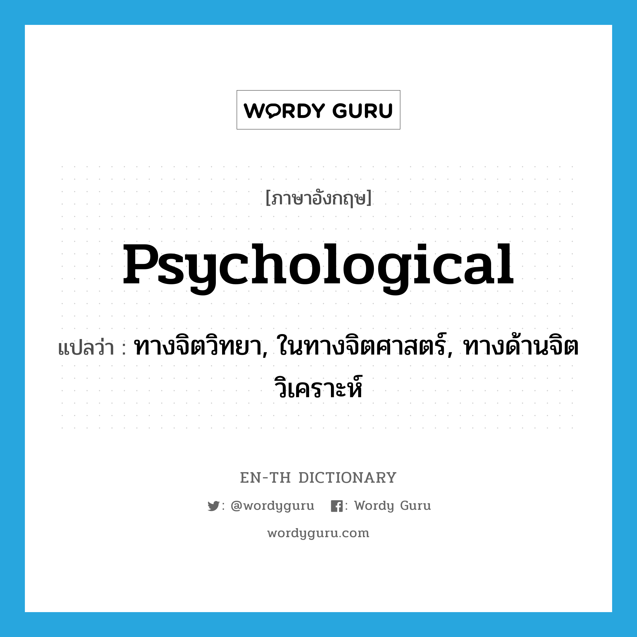 psychological แปลว่า?, คำศัพท์ภาษาอังกฤษ psychological แปลว่า ทางจิตวิทยา, ในทางจิตศาสตร์, ทางด้านจิตวิเคราะห์ ประเภท ADJ หมวด ADJ