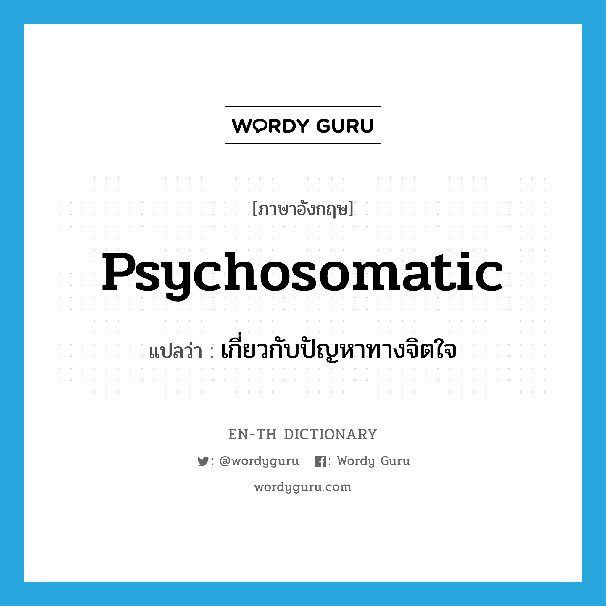 psychosomatic แปลว่า?, คำศัพท์ภาษาอังกฤษ psychosomatic แปลว่า เกี่ยวกับปัญหาทางจิตใจ ประเภท ADJ หมวด ADJ