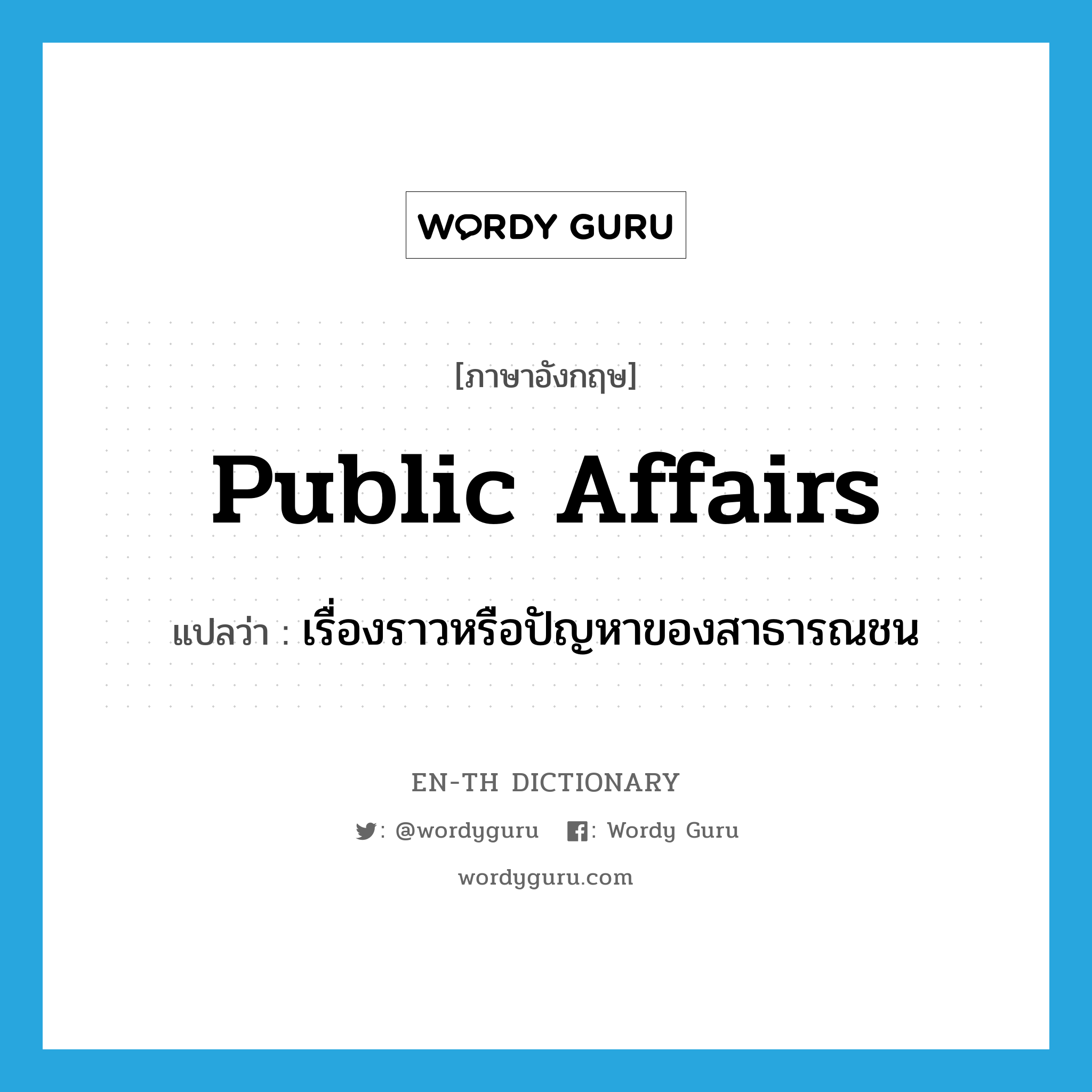 public affairs แปลว่า?, คำศัพท์ภาษาอังกฤษ public affairs แปลว่า เรื่องราวหรือปัญหาของสาธารณชน ประเภท N หมวด N