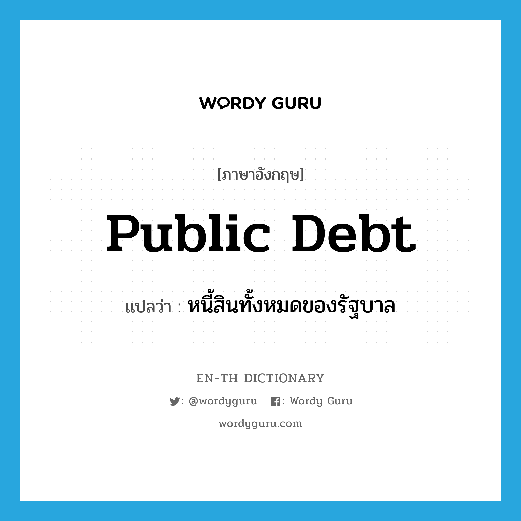 public debt แปลว่า?, คำศัพท์ภาษาอังกฤษ public debt แปลว่า หนี้สินทั้งหมดของรัฐบาล ประเภท N หมวด N