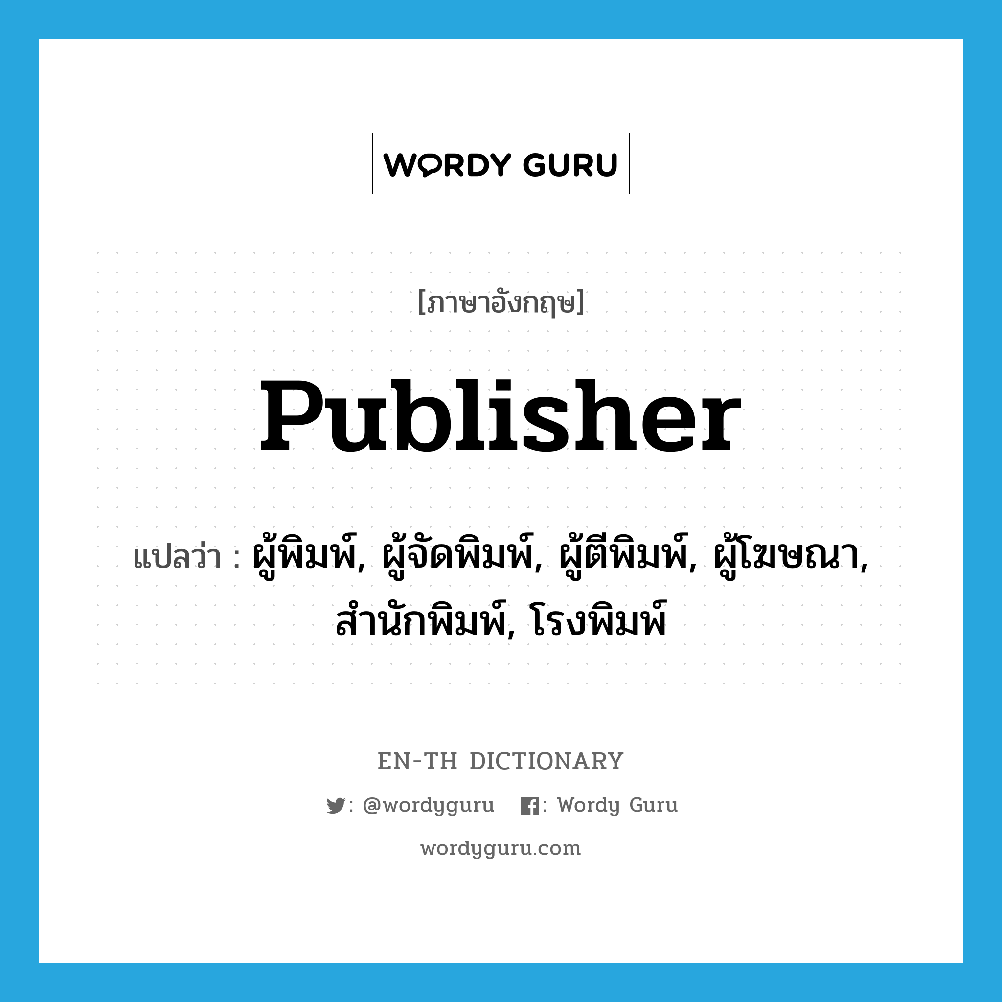 publisher แปลว่า?, คำศัพท์ภาษาอังกฤษ publisher แปลว่า ผู้พิมพ์, ผู้จัดพิมพ์, ผู้ตีพิมพ์, ผู้โฆษณา, สำนักพิมพ์, โรงพิมพ์ ประเภท N หมวด N