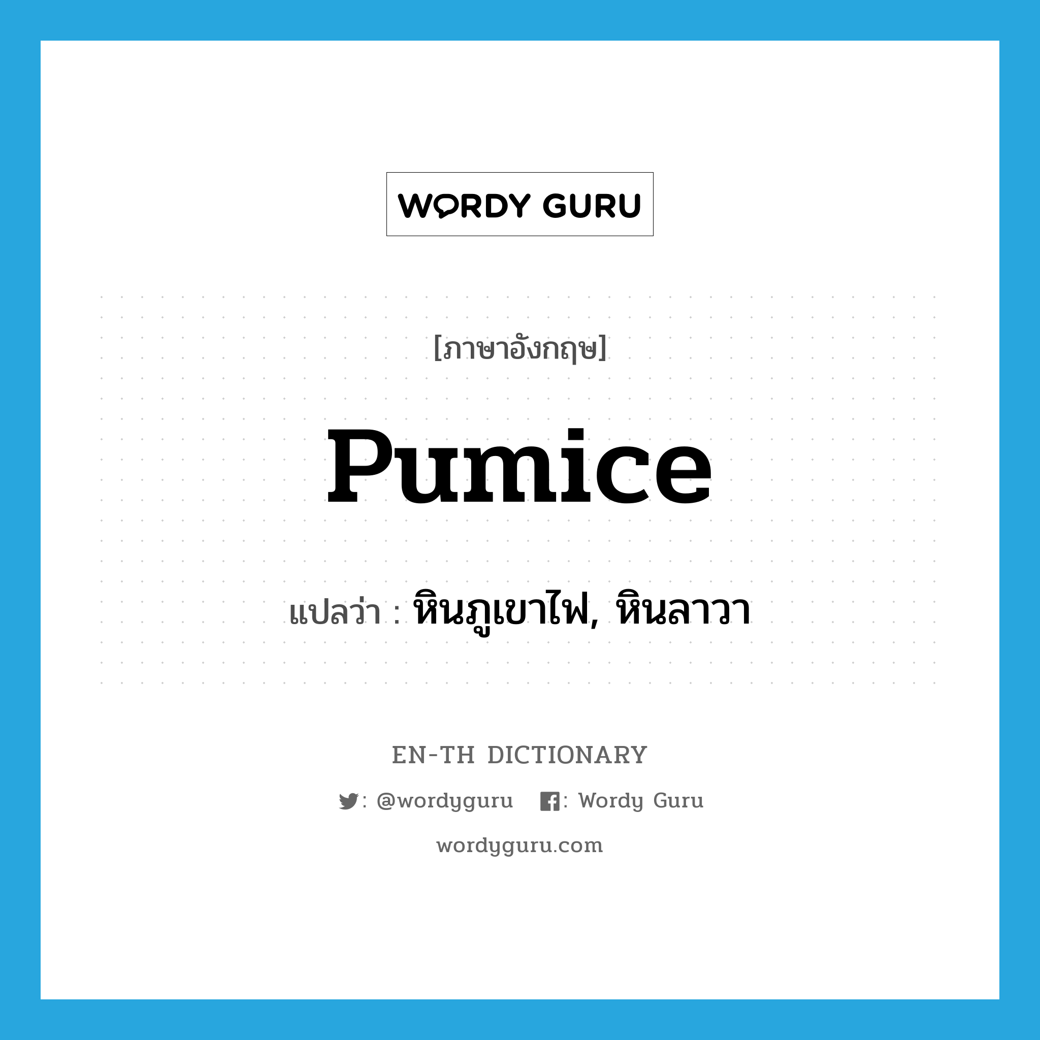 pumice แปลว่า?, คำศัพท์ภาษาอังกฤษ pumice แปลว่า หินภูเขาไฟ, หินลาวา ประเภท N หมวด N