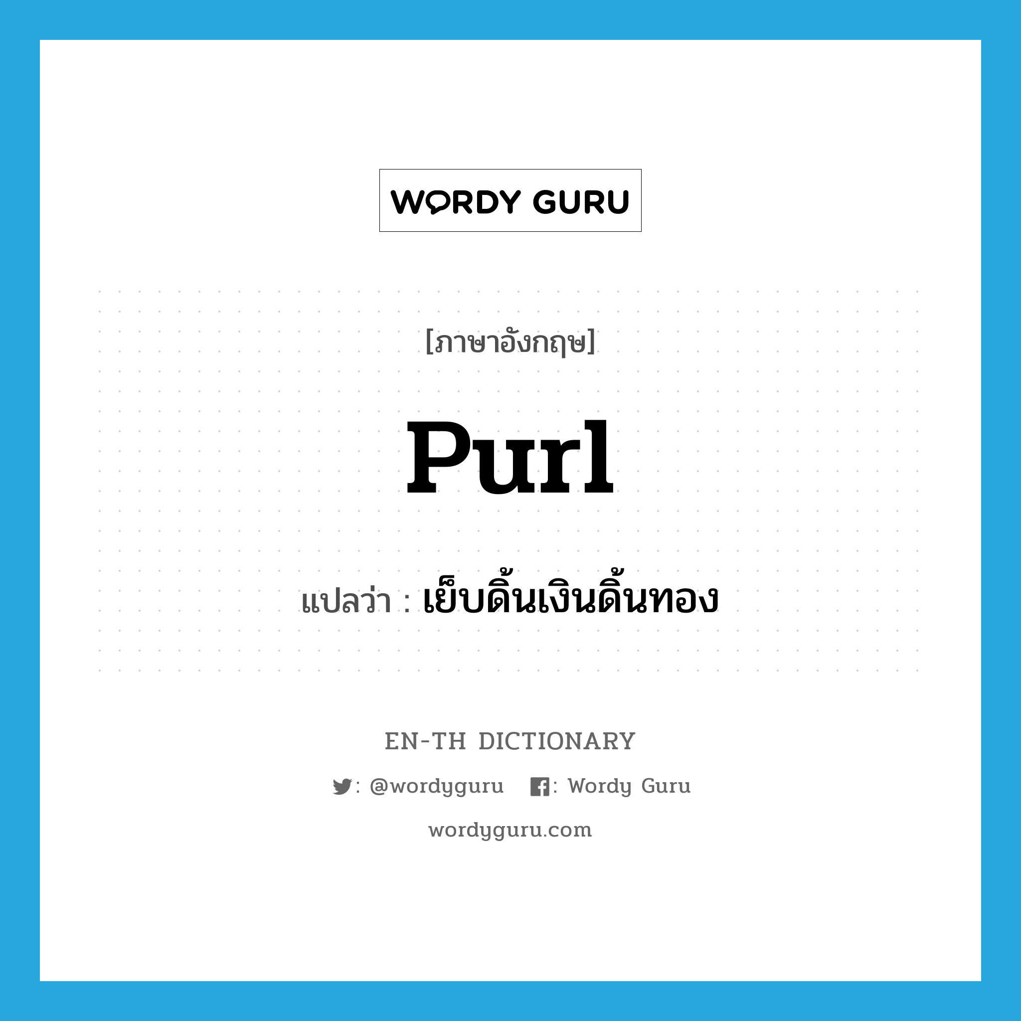 purl แปลว่า?, คำศัพท์ภาษาอังกฤษ purl แปลว่า เย็บดิ้นเงินดิ้นทอง ประเภท VI หมวด VI