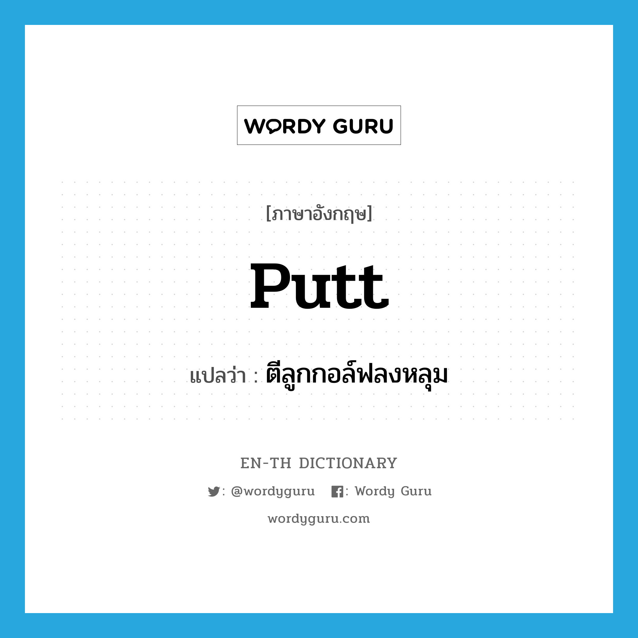 putt แปลว่า?, คำศัพท์ภาษาอังกฤษ putt แปลว่า ตีลูกกอล์ฟลงหลุม ประเภท VI หมวด VI