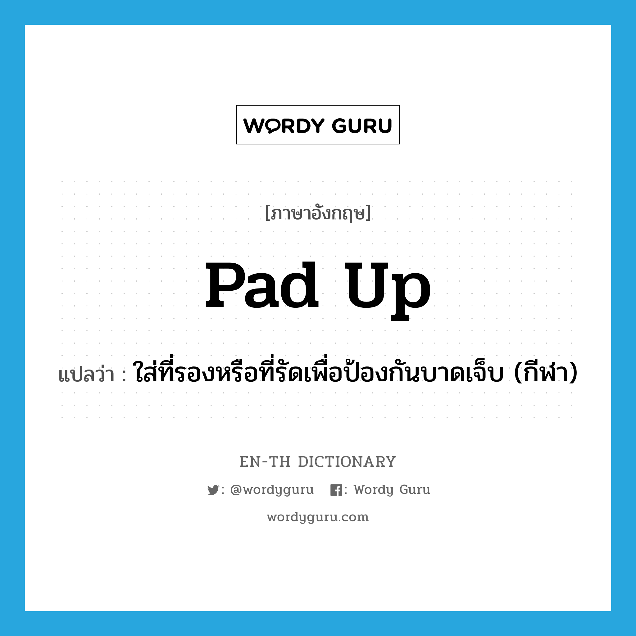 pad up แปลว่า?, คำศัพท์ภาษาอังกฤษ pad up แปลว่า ใส่ที่รองหรือที่รัดเพื่อป้องกันบาดเจ็บ (กีฬา) ประเภท PHRV หมวด PHRV