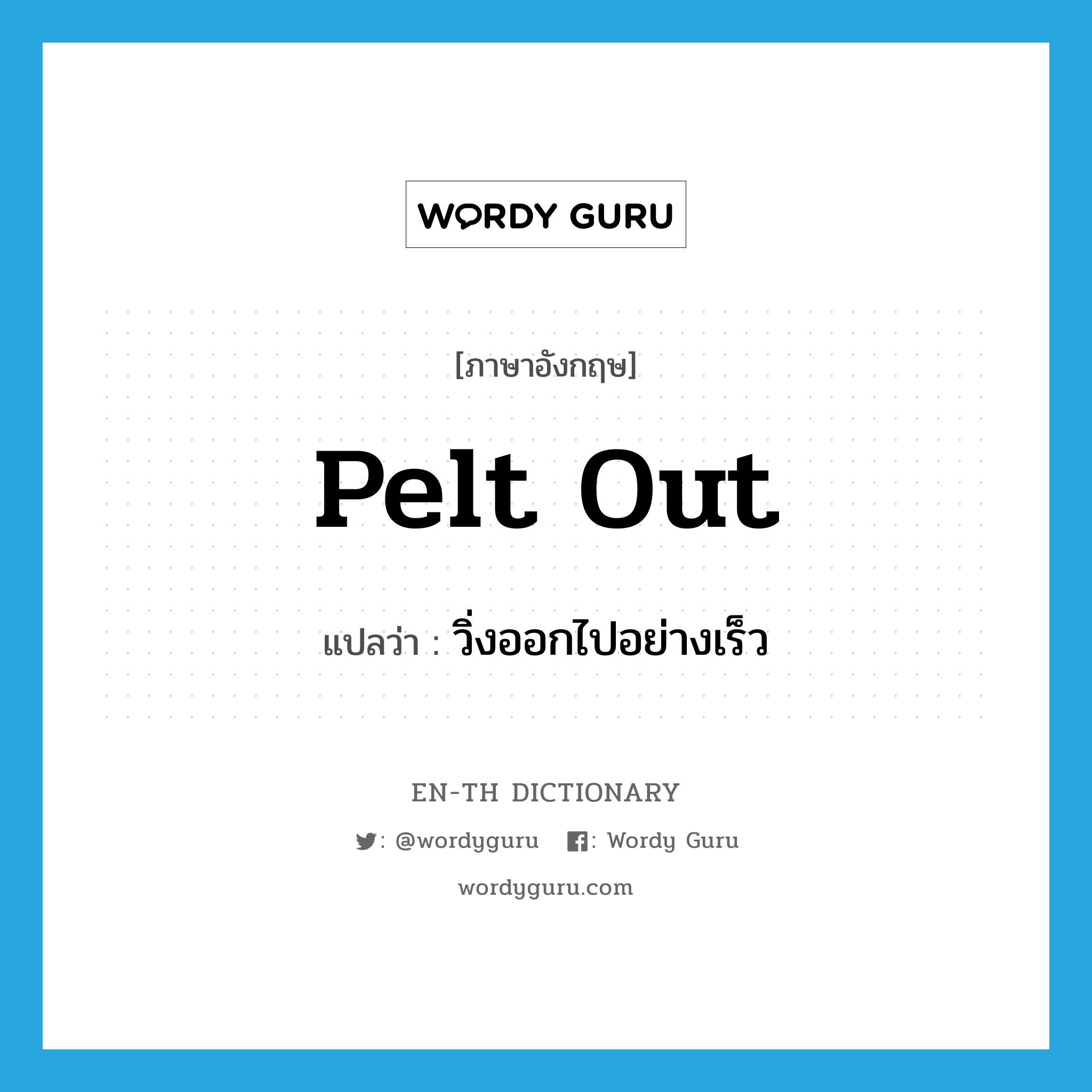 pelt out แปลว่า?, คำศัพท์ภาษาอังกฤษ pelt out แปลว่า วิ่งออกไปอย่างเร็ว ประเภท PHRV หมวด PHRV