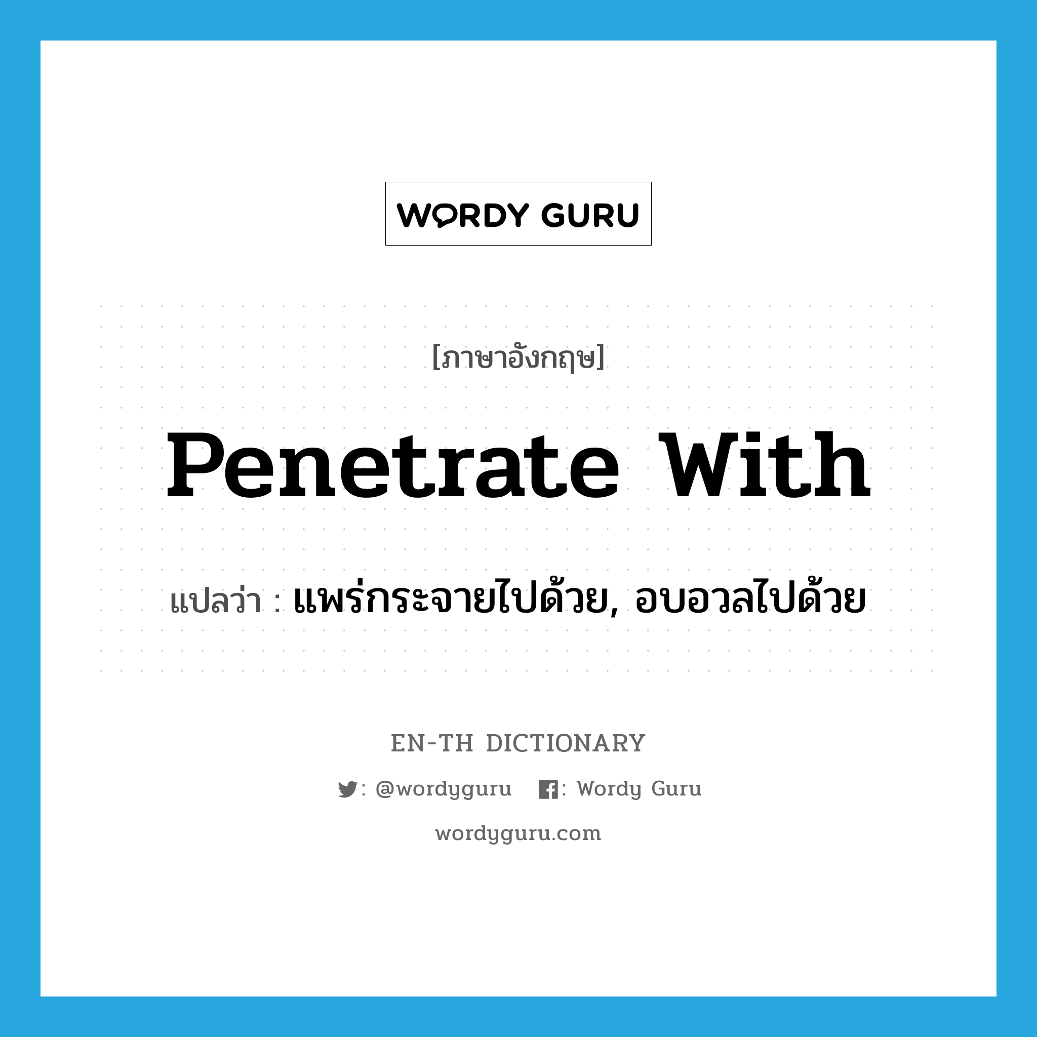 penetrate with แปลว่า?, คำศัพท์ภาษาอังกฤษ penetrate with แปลว่า แพร่กระจายไปด้วย, อบอวลไปด้วย ประเภท PHRV หมวด PHRV